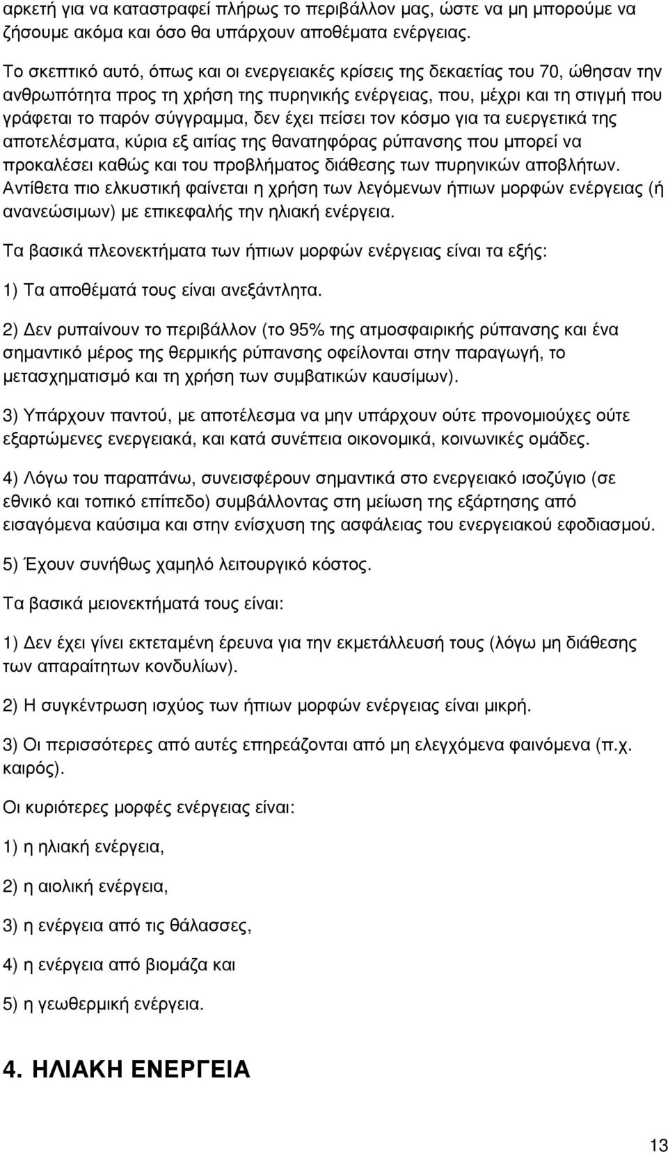 έχει πείσει τον κόσµο για τα ευεργετικά της αποτελέσµατα, κύρια εξ αιτίας της θανατηφόρας ρύπανσης που µπορεί να προκαλέσει καθώς και του προβλήµατος διάθεσης των πυρηνικών αποβλήτων.