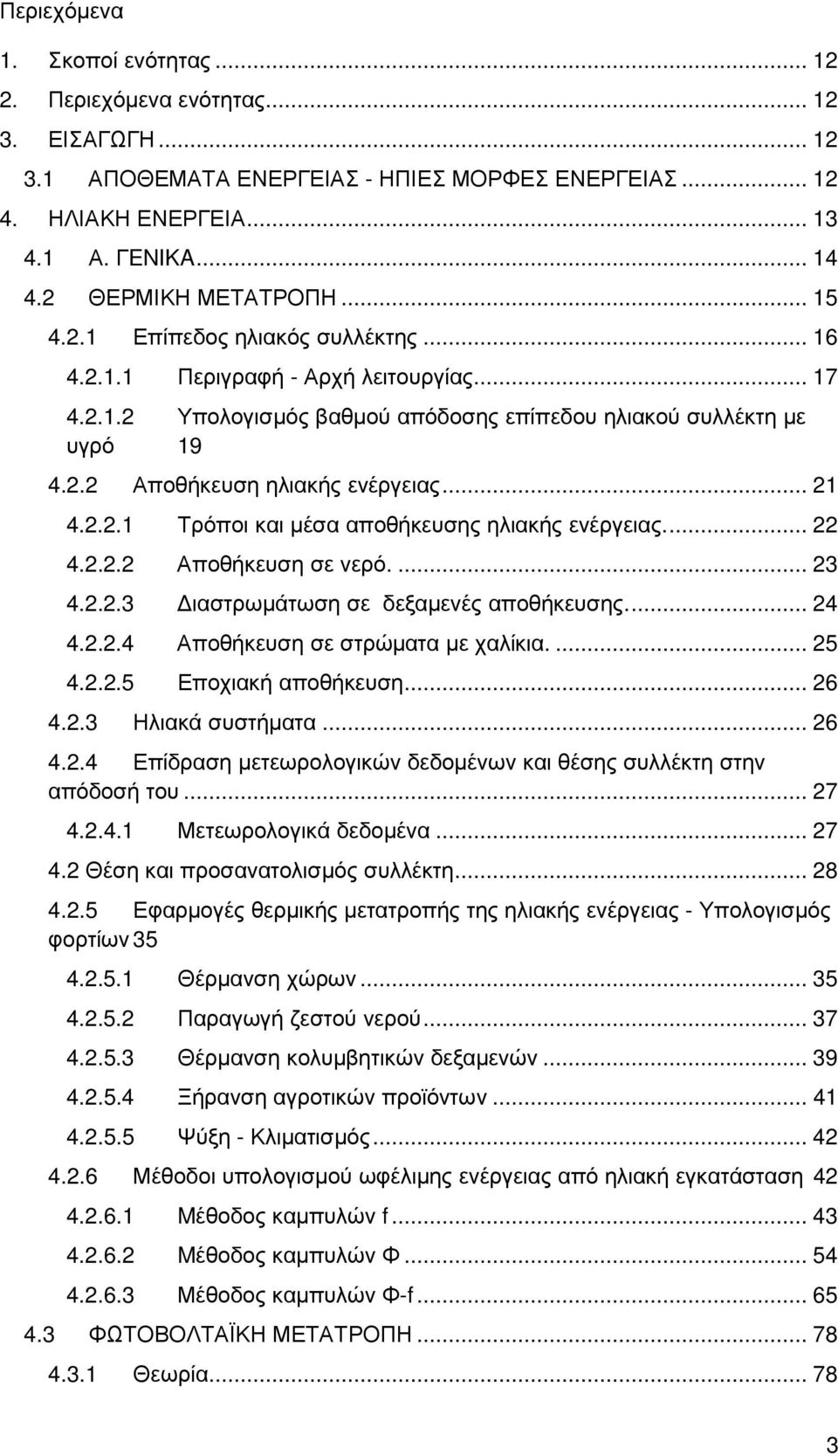 .. 21 4.2.2.1 Τρόποι και µέσα αποθήκευσης ηλιακής ενέργειας.... 22 4.2.2.2 Αποθήκευση σε νερό.... 23 4.2.2.3 ιαστρωµάτωση σε δεξαµενές αποθήκευσης.... 24 4.2.2.4 Αποθήκευση σε στρώµατα µε χαλίκια.