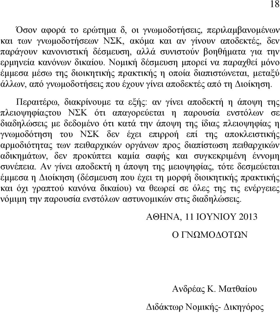 Περαιτέρω, διακρίνουμε τα εξής: αν γίνει αποδεκτή η άποψη της πλειοψηφίαςτου ΝΣΚ ότι απαγορεύεται η παρουσία ενστόλων σε διαδηλώσεις με δεδομένο ότι κατά την άποψη της ίδιας πλειοψηφίας η γνωμοδότηση