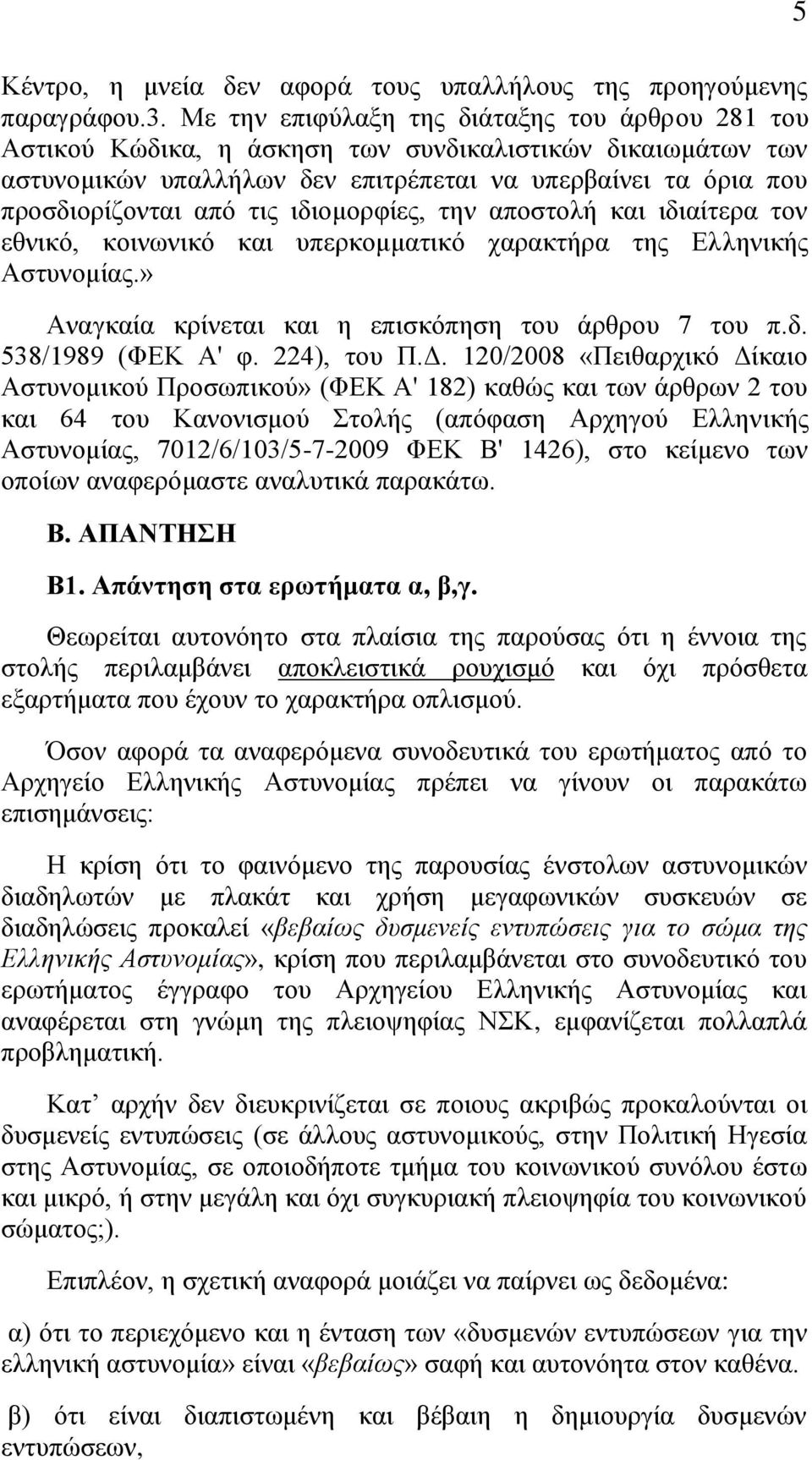 ιδιομορφίες, την αποστολή και ιδιαίτερα τον εθνικό, κοινωνικό και υπερκομματικό χαρακτήρα της Ελληνικής Αστυνομίας.» Αναγκαία κρίνεται και η επισκόπηση του άρθρου 7 του π.δ. 538/1989 (ΦΕΚ Α' φ.