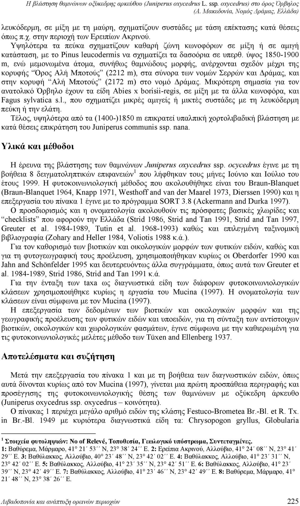 ύψος 1850-1900 m, ενώ μεμονωμένα άτομα, συνήθως θαμνώδους μορφής, ανέρχονται σχεδόν μέχρι της κορυφής Όρος Αλή Μποτούς (2212 m), στα σύνορα των νομών Σερρών και Δράμας, και στην κορυφή Αλή Μποτούς