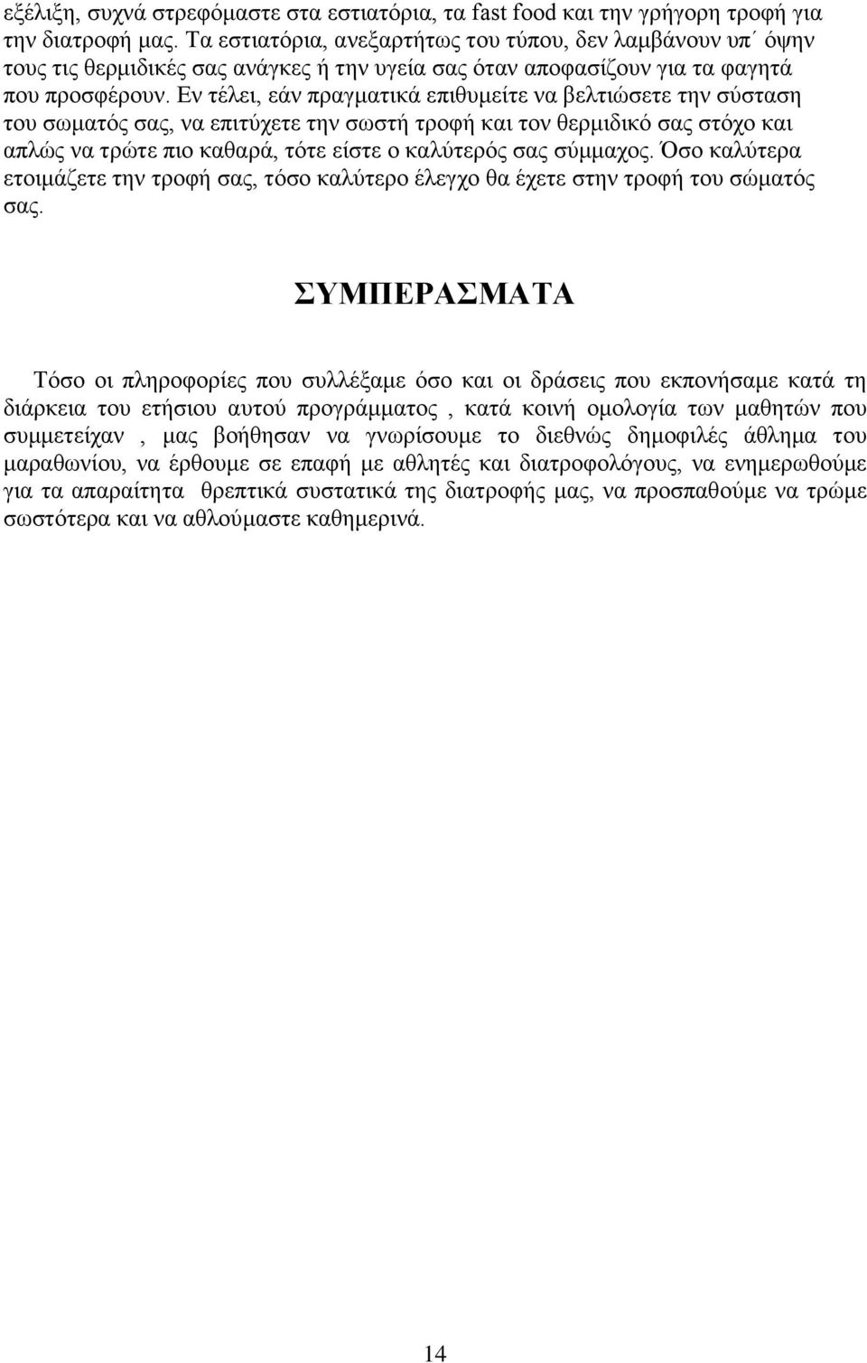 Εν τέλει, εάν πραγματικά επιθυμείτε να βελτιώσετε την σύσταση του σωματός σας, να επιτύχετε την σωστή τροφή και τον θερμιδικό σας στόχο και απλώς να τρώτε πιο καθαρά, τότε είστε ο καλύτερός σας