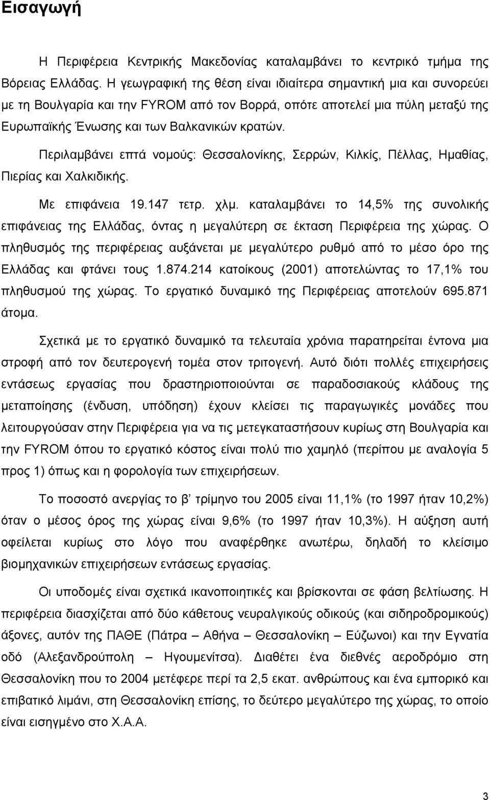 Περιλαµβάνει επτά νοµούς: Θεσσαλονίκης, Σερρών, Κιλκίς, Πέλλας, Ηµαθίας, Πιερίας και Χαλκιδικής. Με επιφάνεια 19.147 τετρ. χλµ.