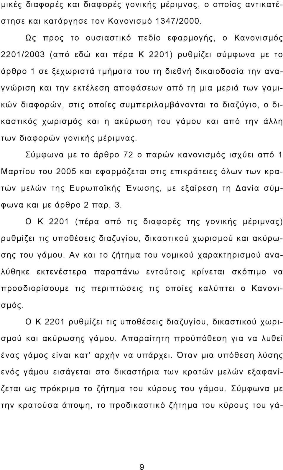 αποφάσεων από τη μια μεριά των γαμικών διαφορών, στις οποίες συμπεριλαμβάνονται το διαζύγιο, ο δικαστικός χωρισμός και η ακύρωση του γάμου και από την άλλη των διαφορών γονικής μέριμνας.