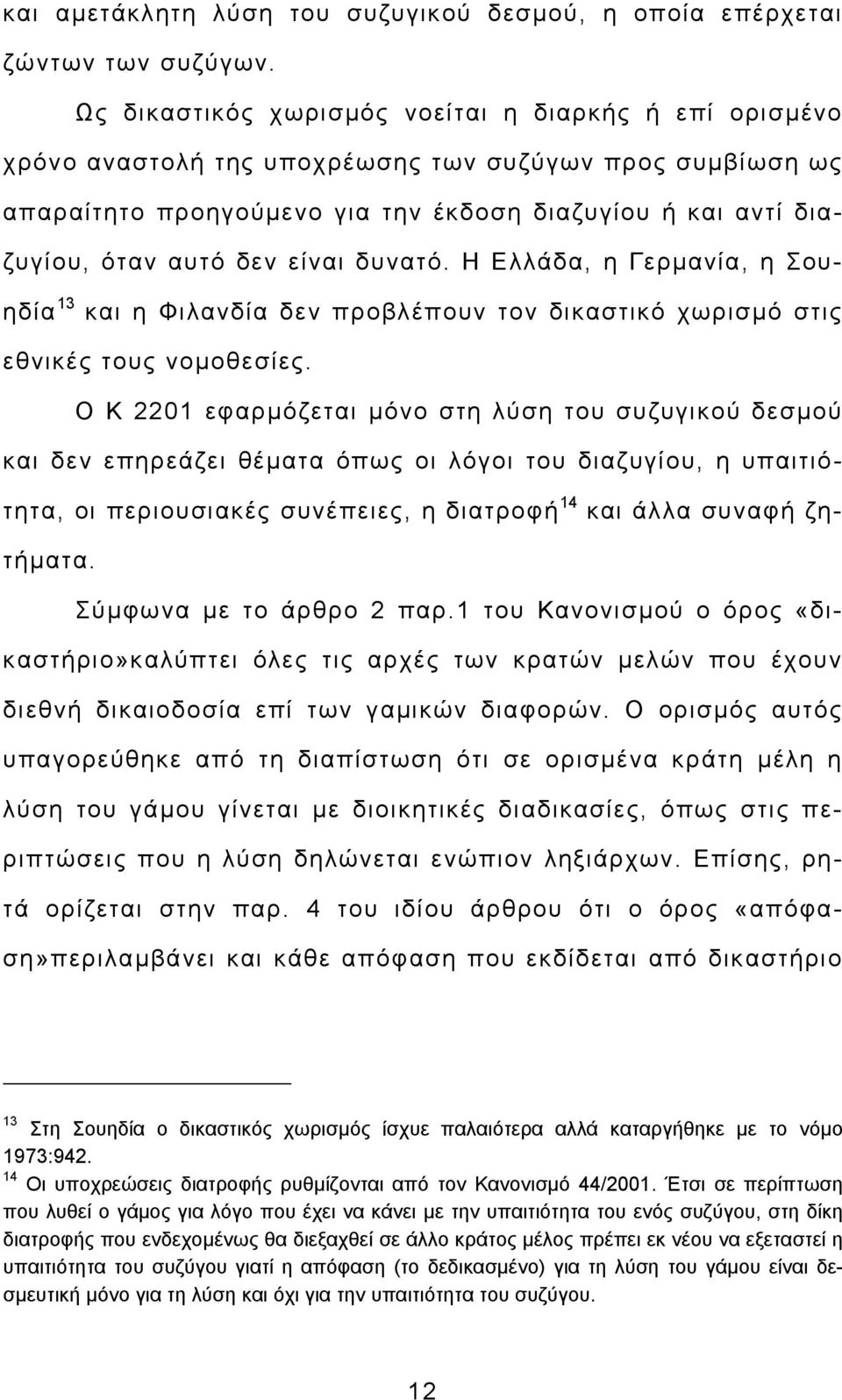 είναι δυνατό. Η Ελλάδα, η Γερμανία, η Σουηδία 13 και η Φιλανδία δεν προβλέπουν τον δικαστικό χωρισμό στις εθνικές τους νομοθεσίες.