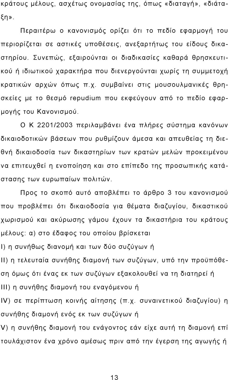 Ο Κ 2201/2003 περιλαμβάνει ένα πλήρες σύστημα κανόνων δικαιοδοτικών βάσεων που ρυθμίζουν άμεσα και απευθείας τη διεθνή δικαιοδοσία των δικαστηρίων των κρατών μελών προκειμένου να επιτευχθεί η