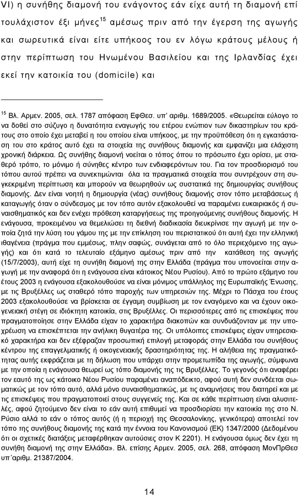 «Θεωρείται εύλογο το να δοθεί στο σύζυγο η δυνατότητα εναγωγής του ετέρου ενώπιον των δικαστηρίων του κράτους στο οποίο έχει μεταβεί η του οποίου είναι υπήκοος, με την προϋπόθεση ότι η εγκατάσταση