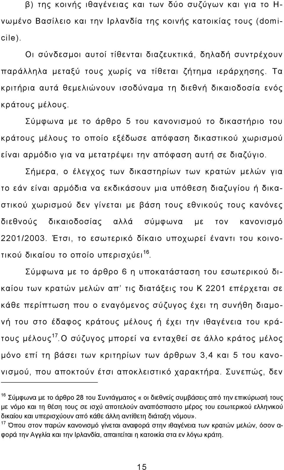 Σύμφωνα με το άρθρο 5 του κανονισμού το δικαστήριο του κράτους μέλους το οποίο εξέδωσε απόφαση δικαστικού χωρισμού είναι αρμόδιο για να μετατρέψει την απόφαση αυτή σε διαζύγιο.