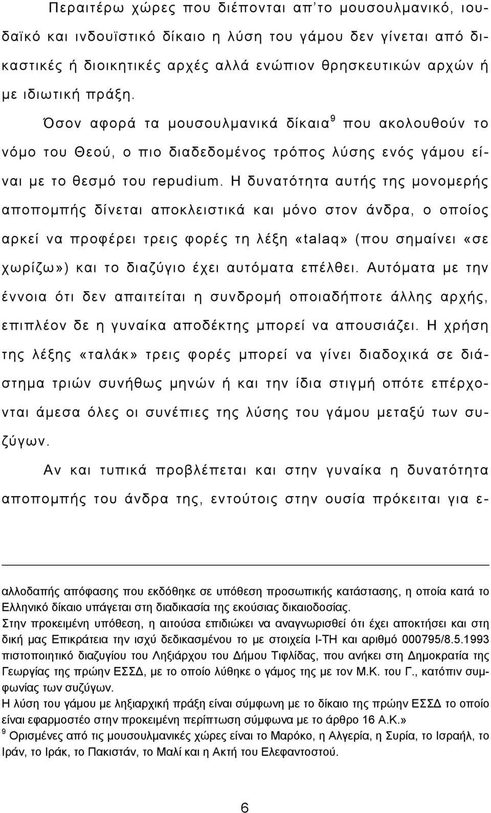 Η δυνατότητα αυτής της μονομερής αποπομπής δίνεται αποκλειστικά και μόνο στον άνδρα, ο οποίος αρκεί να προφέρει τρεις φορές τη λέξη «talaq» (που σημαίνει «σε χωρίζω») και το διαζύγιο έχει αυτόματα