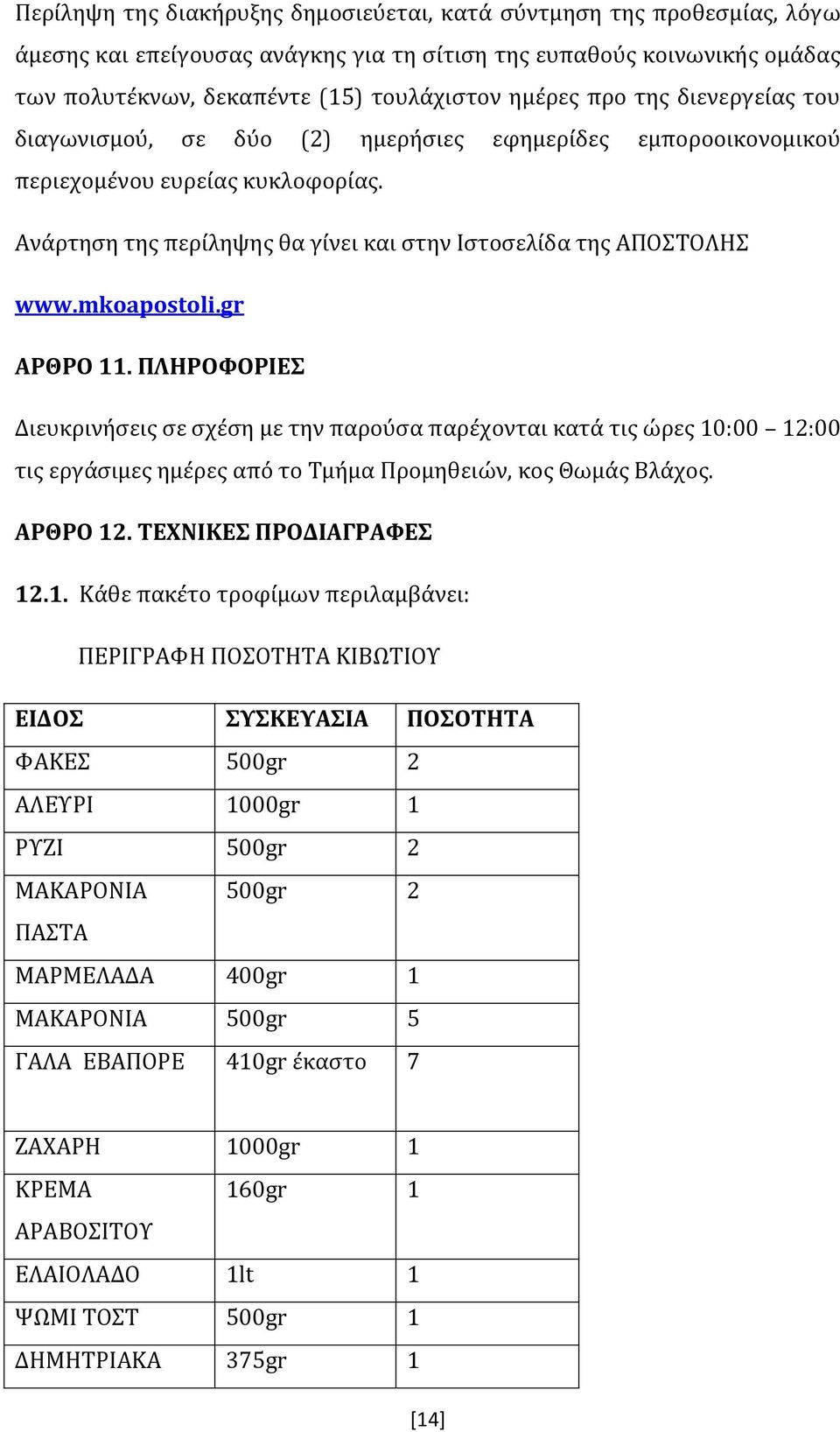 mkoapostoli.gr ΑΡΘΡΟ 11. ΠΛΗΡΟΦΟΡΙΕΣ Διευκρινήσεις σε σχέση με την παρούσα παρέχονται κατά τις ώρες 10:00 12:00 τις εργάσιμες ημέρες από το Τμήμα Προμηθειών, κος Θωμάς Βλάχος. ΑΡΘΡΟ 12.