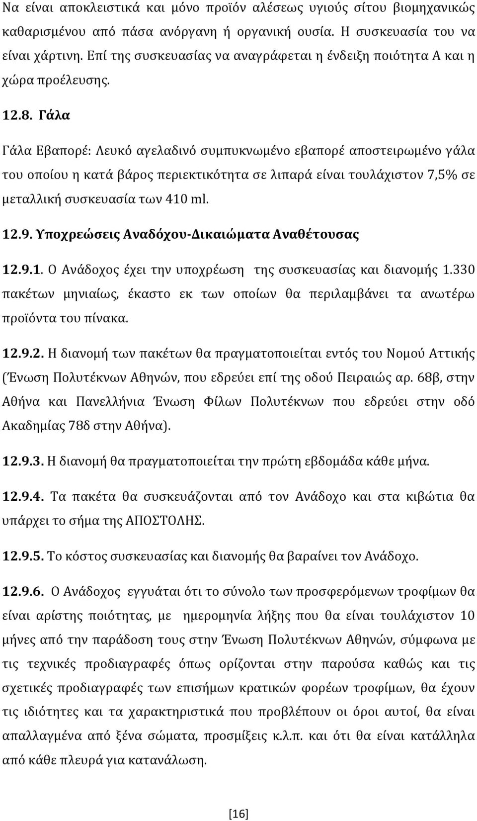 Γάλα Γάλα Εβαπορέ: Λευκό αγελαδινό συμπυκνωμένο εβαπορέ αποστειρωμένο γάλα του οποίου η κατά βάρος περιεκτικότητα σε λιπαρά είναι τουλάχιστον 7,5% σε μεταλλική συσκευασία των 410 ml. 12.9.