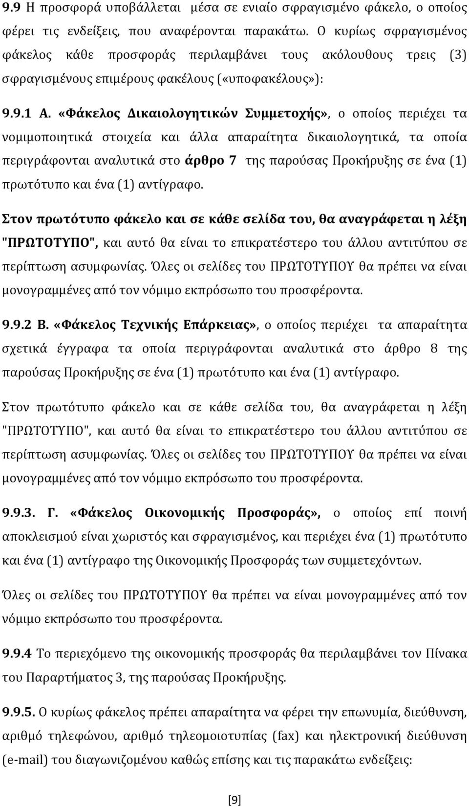 «Φάκελος Δικαιολογητικών Συμμετοχής», ο οποίος περιέχει τα νομιμοποιητικά στοιχεία και άλλα απαραίτητα δικαιολογητικά, τα οποία περιγράφονται αναλυτικά στο άρθρο 7 της παρούσας Προκήρυξης σε ένα (1)