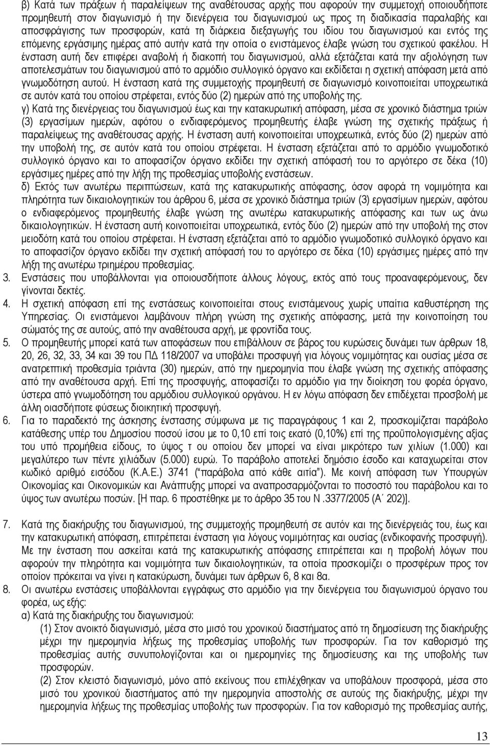 Η ένσταση αυτή δεν επιφέρει αναβολή ή διακοπή του διαγωνισμού, αλλά εξετάζεται κατά την αξιολόγηση των αποτελεσμάτων του διαγωνισμού από το αρμόδιο συλλογικό όργανο και εκδίδεται η σχετική απόφαση