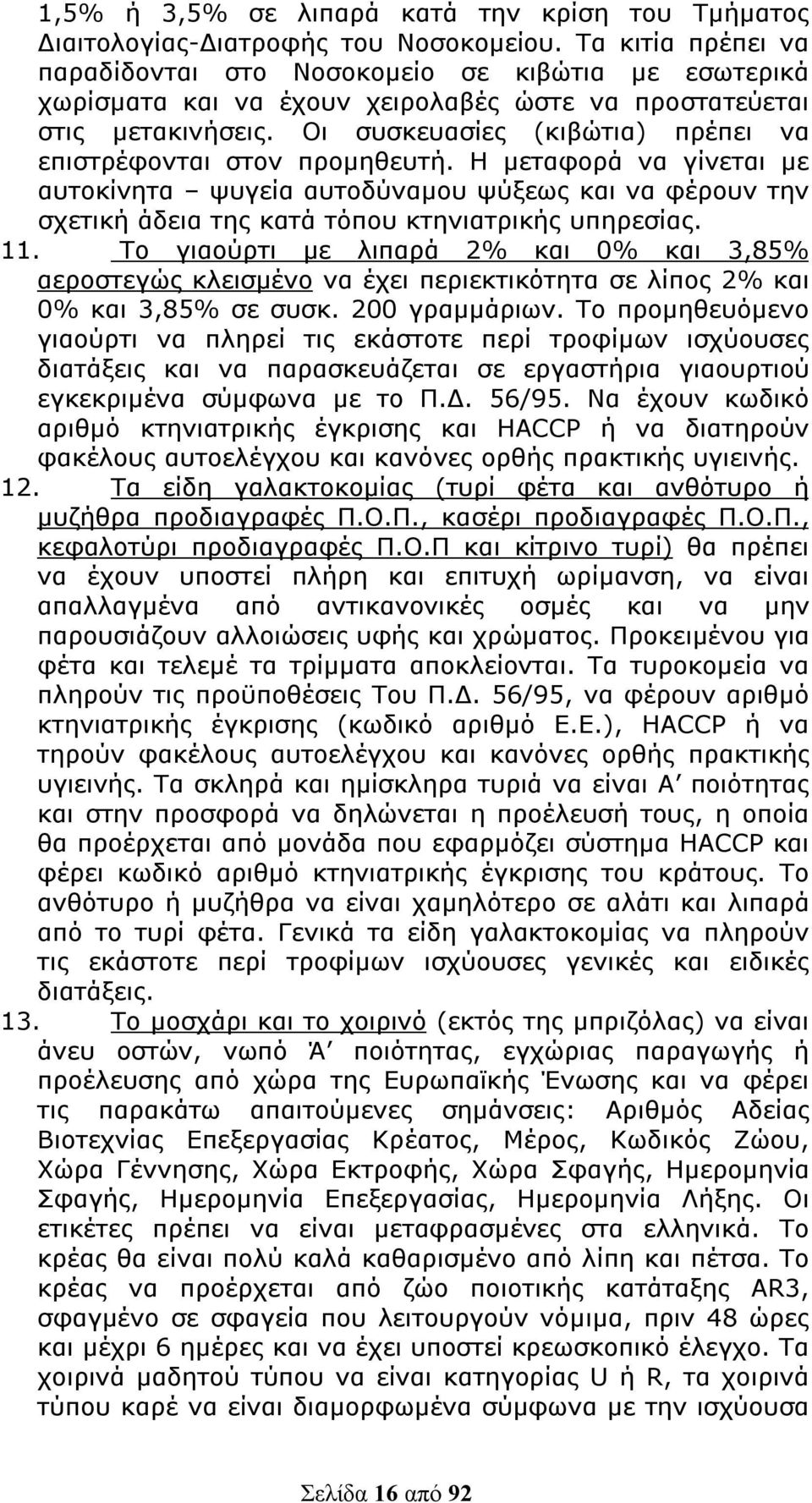 Οι συσκευασίες (κιβώτια) πρέπει να επιστρέφονται στον προμηθευτή. Η μεταφορά να γίνεται με αυτοκίνητα ψυγεία αυτοδύναμου ψύξεως και να φέρουν την σχετική άδεια της κατά τόπου κτηνιατρικής υπηρεσίας.