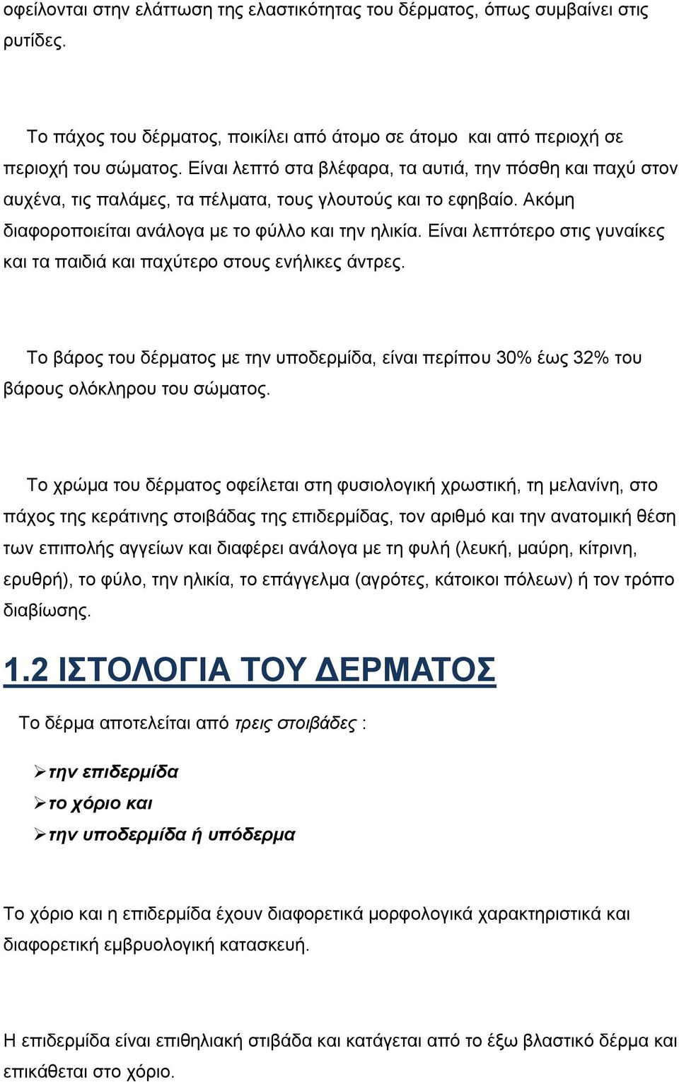 Είναι λεπτότερο στις γυναίκες και τα παιδιά και παχύτερο στους ενήλικες άντρες. Το βάρος του δέρματος με την υποδερμίδα, είναι περίπου 30% έως 32% του βάρους ολόκληρου του σώματος.