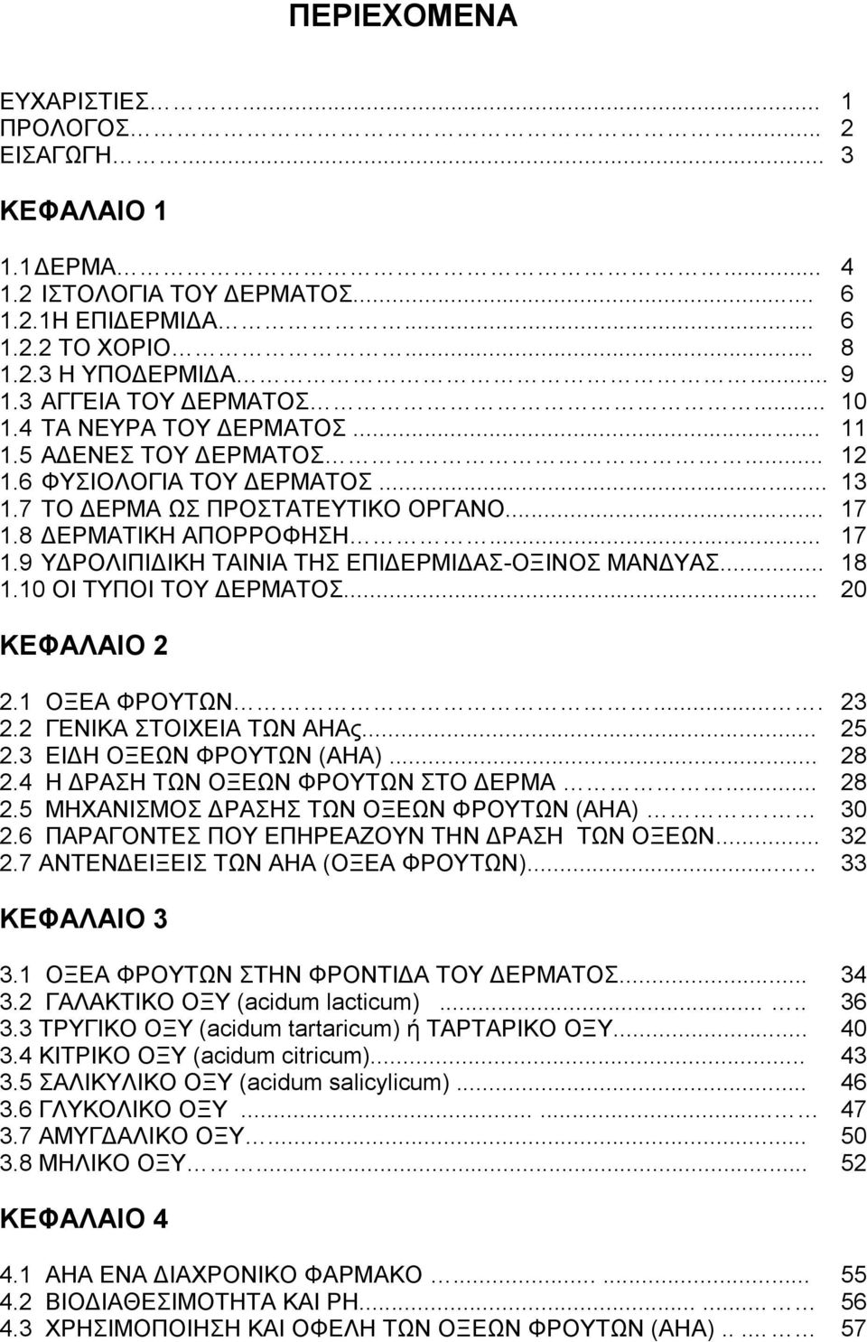 8 ΔΕΡΜΑΤΙΚΗ ΑΠΟΡΡΟΦΗΣΗ... 17 1.9 ΥΔΡΟΛΙΠΙΔΙΚΗ ΤΑΙΝΙΑ ΤΗΣ ΕΠΙΔΕΡΜΙΔΑΣ-ΟΞΙΝΟΣ ΜΑΝΔΥΑΣ... 18 1.10 ΟΙ ΤΥΠΟΙ ΤΟΥ ΔΕΡΜΑΤΟΣ... 20 ΚΕΦΑΛΑΙΟ 2 2.1 ΟΞΕΑ ΦΡΟΥΤΩΝ.... 23 2.2 ΓΕΝΙΚΑ ΣΤΟΙΧΕΙΑ ΤΩΝ ΑΗΑς... 25 2.