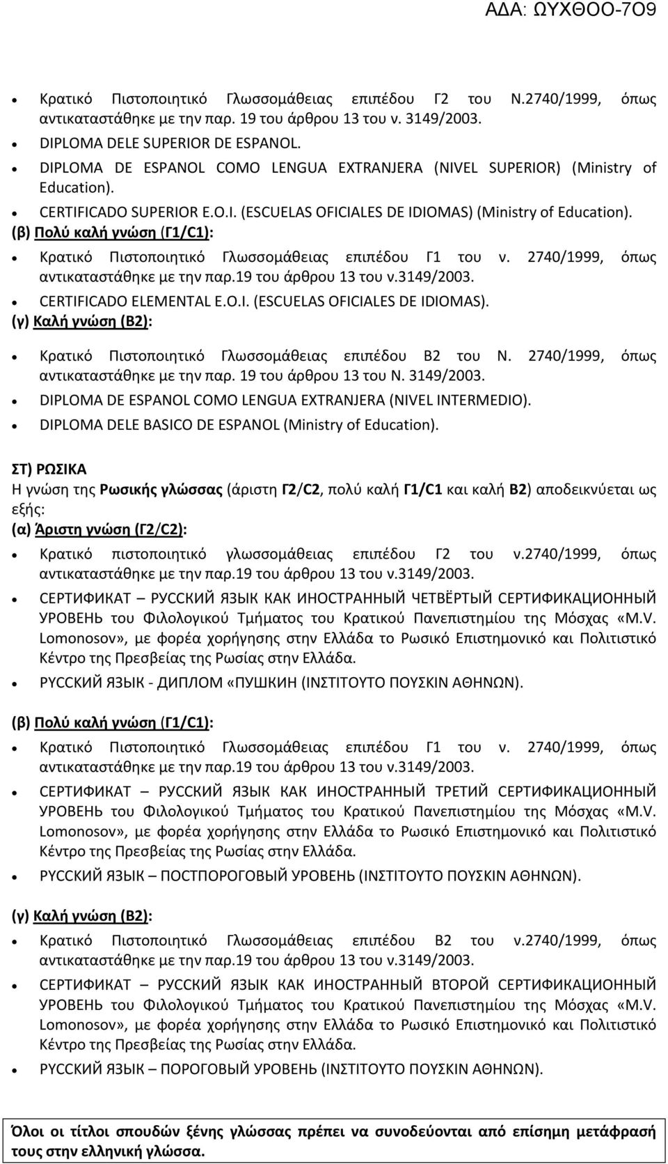 (β) Πολύ καλή γνώση (Γ1/C1): Κρατικό Πιστοποιητικό Γλωσσομάθειας επιπέδου Γ1 του ν. 2740/1999, όπως αντικαταστάθηκε με την παρ.19 του άρθρου 13 του ν.3149/2003. CERTIFICADO ELEMENTAL E.O.I. (ESCUELAS OFICIALES DE IDIOMAS).