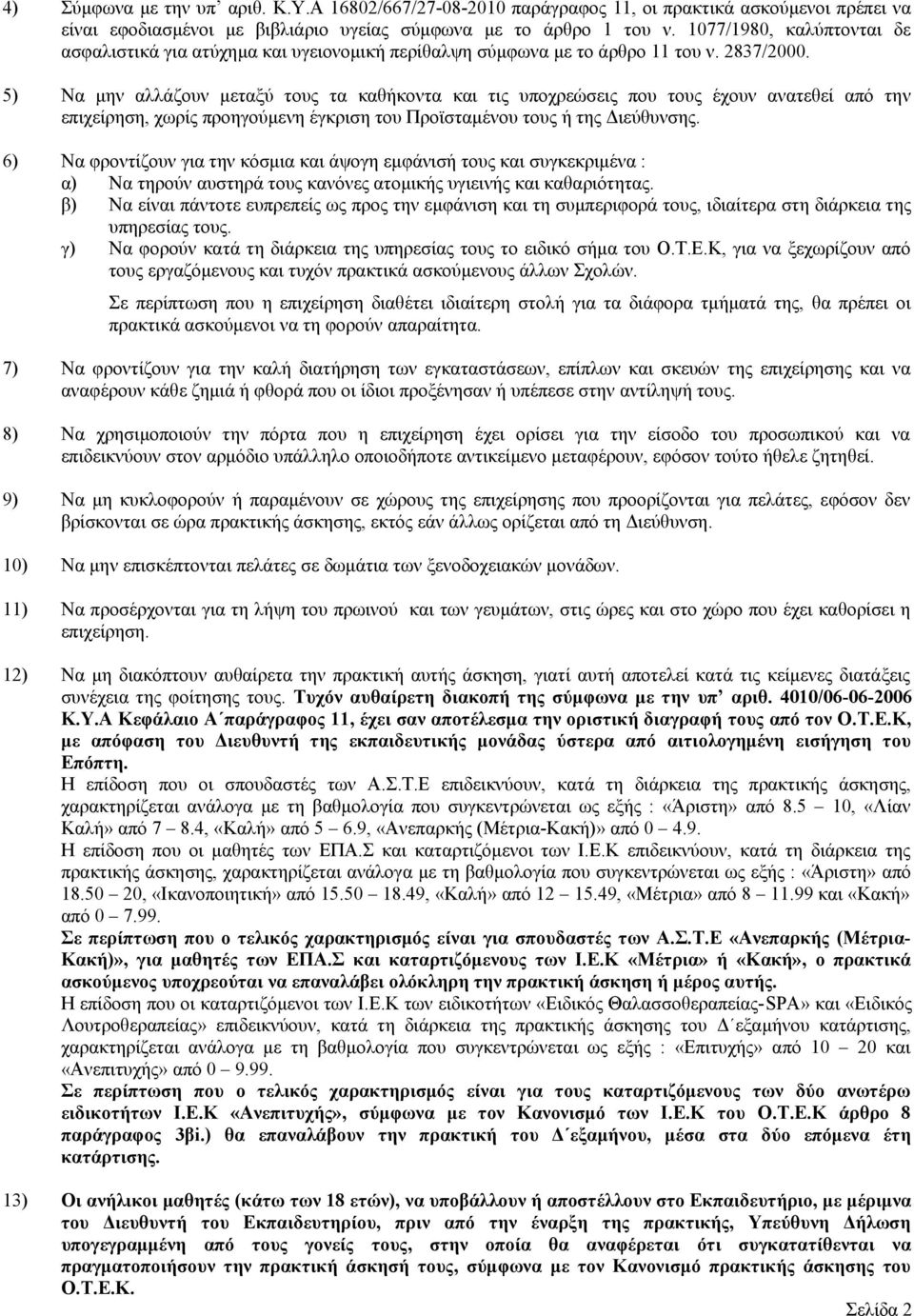 5) Να μην αλλάζουν μεταξύ τους τα καθήκοντα και τις υποχρεώσεις που τους έχουν ανατεθεί από την επιχείρηση, χωρίς προηγούμενη έγκριση του Προϊσταμένου τους ή της Διεύθυνσης.