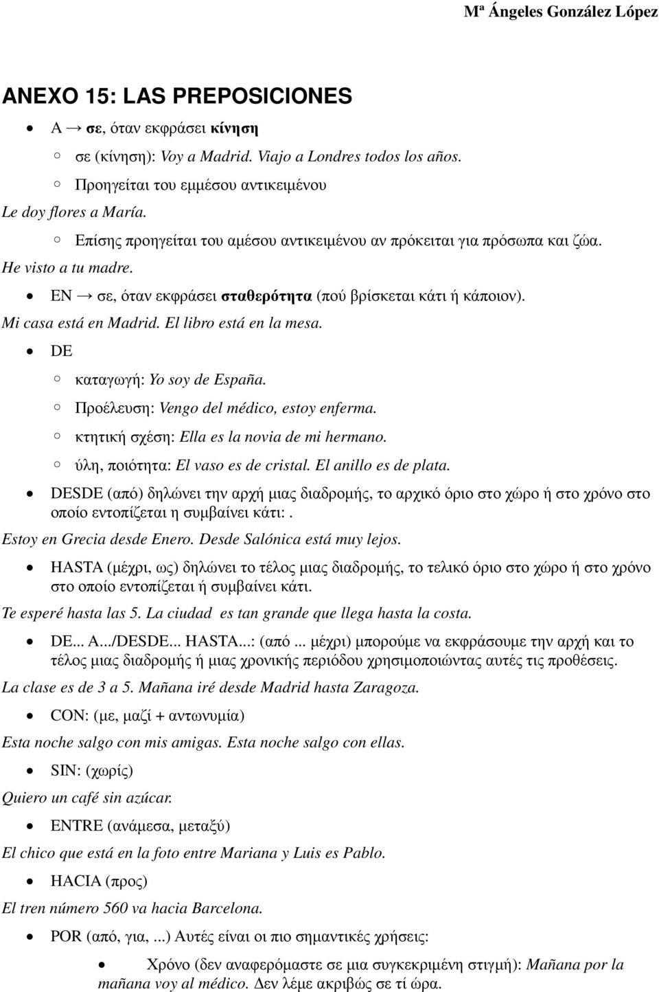 El libro está en la mesa. DE καταγωγή: Yo soy de España. Προέλευση: Vengo del médico, estoy enferma. κτητική σχέση: Ella es la novia de mi hermano. ύλη, ποιότητα: El vaso es de cristal.