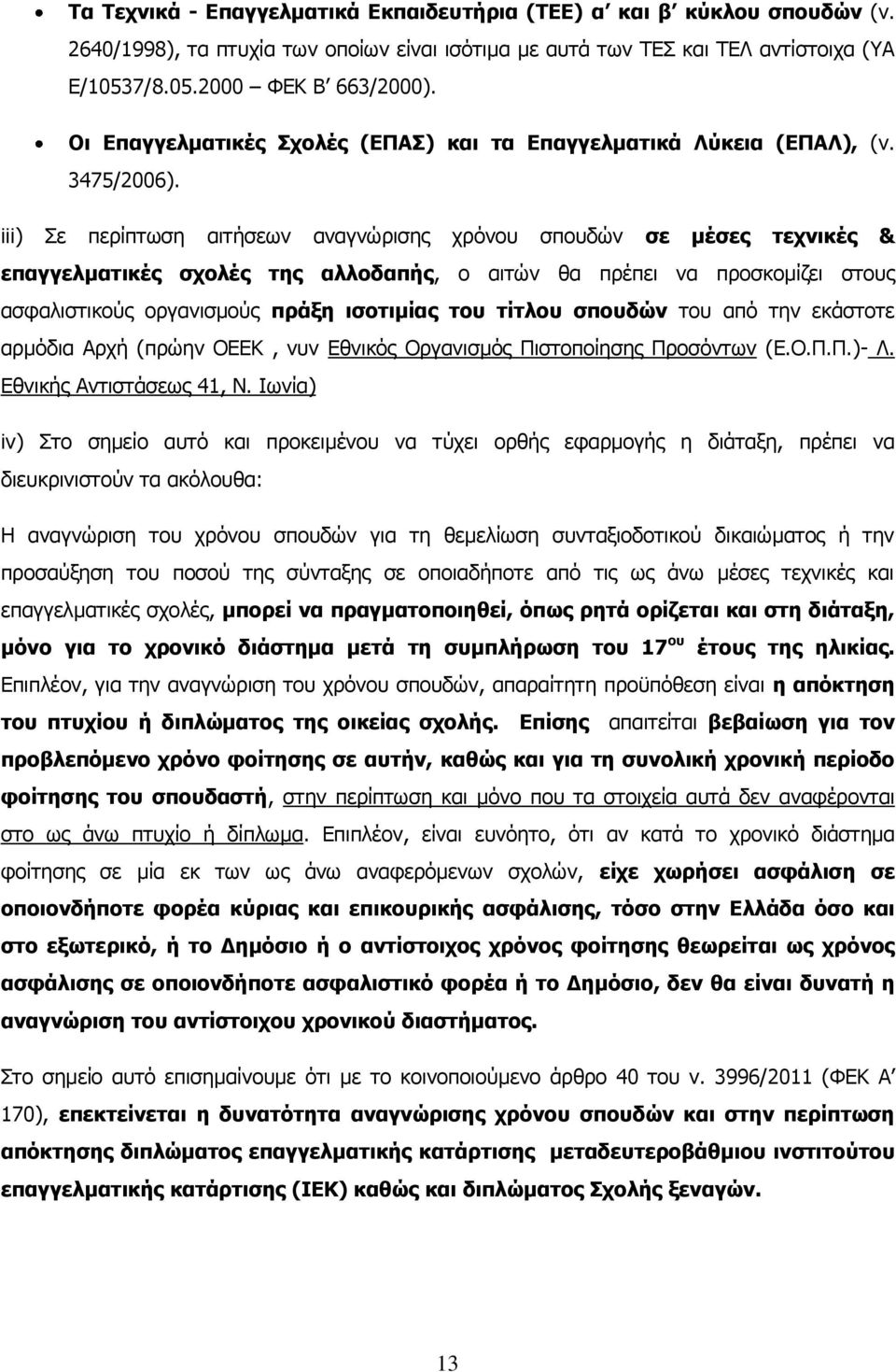 iii) Πε πεξίπησζε αηηήζεσλ αλαγλώξηζεο ρξόλνπ ζπνπδώλ ζε κέζεο ηερληθέο & επαγγεικαηηθέο ζρνιέο ηεο αιινδαπήο, ν αηηώλ ζα πξέπεη λα πξνζθνκίδεη ζηνπο αζθαιηζηηθνύο νξγαληζκνύο πξάμε ηζνηηκίαο ηνπ