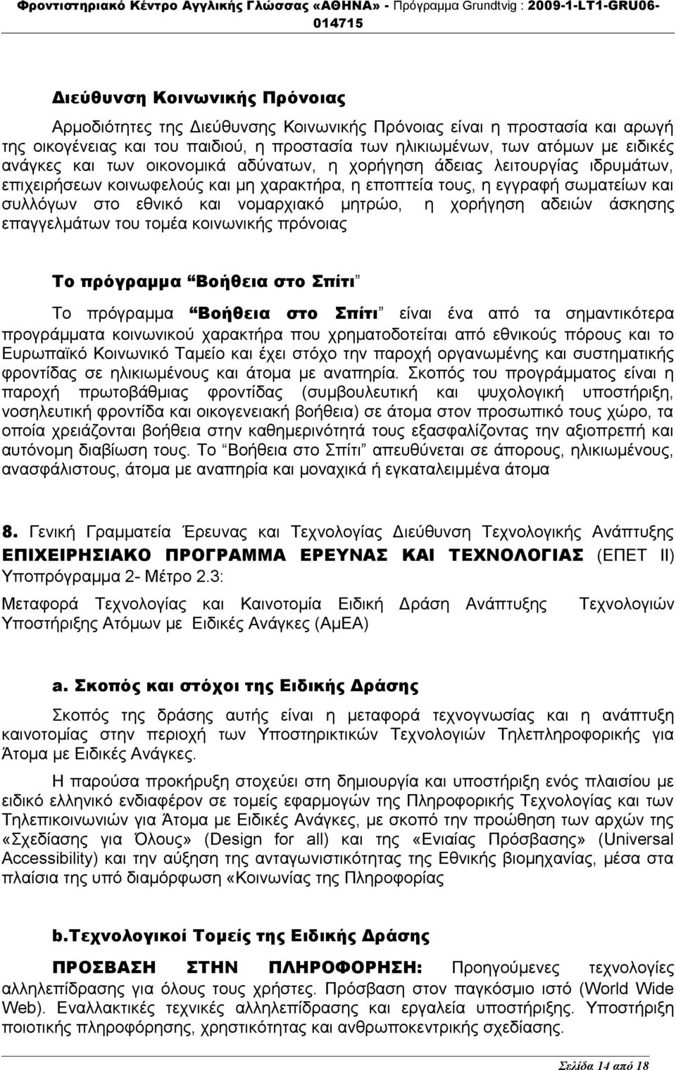 χορήγηση αδειών άσκησης επαγγελμάτων του τομέα κοινωνικής πρόνοιας Το πρόγραμμα Βοήθεια στο Σπίτι Το πρόγραμμα Βοήθεια στο Σπίτι είναι ένα από τα σημαντικότερα προγράμματα κοινωνικού χαρακτήρα που