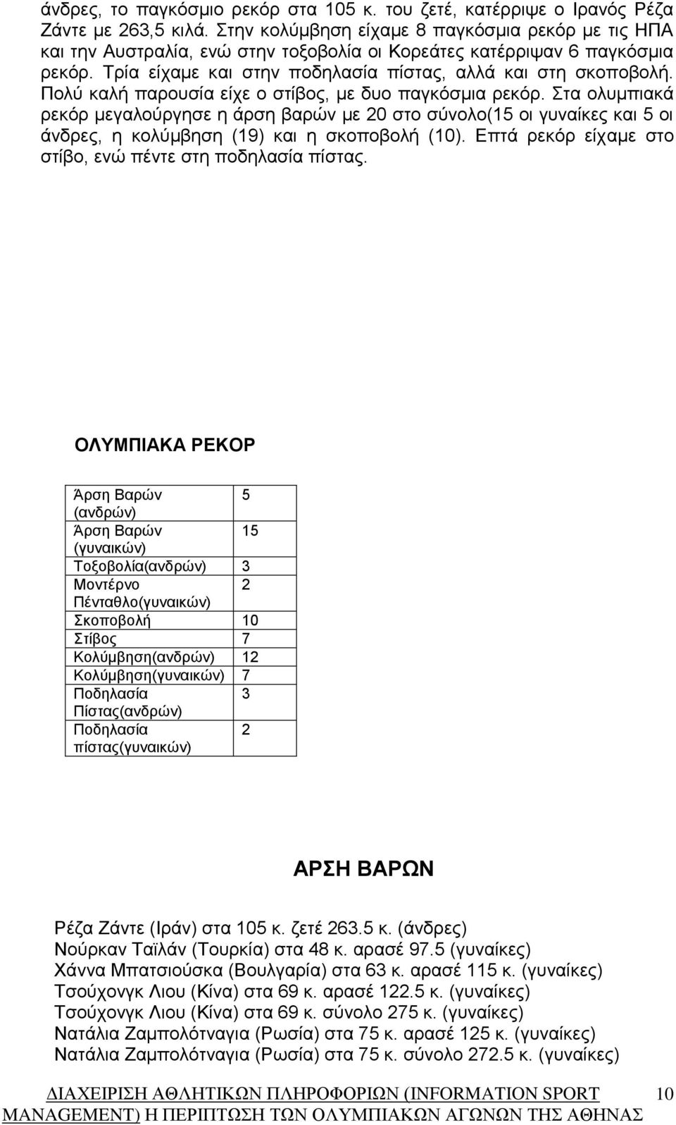 Πολύ καλή παρουσία είχε ο στίβος, με δυο παγκόσμια ρεκόρ. Στα ολυμπιακά ρεκόρ μεγαλούργησε η άρση βαρών με 20 στο σύνολο(15 οι γυναίκες και 5 οι άνδρες, η κολύμβηση (19) και η σκοποβολή (10).