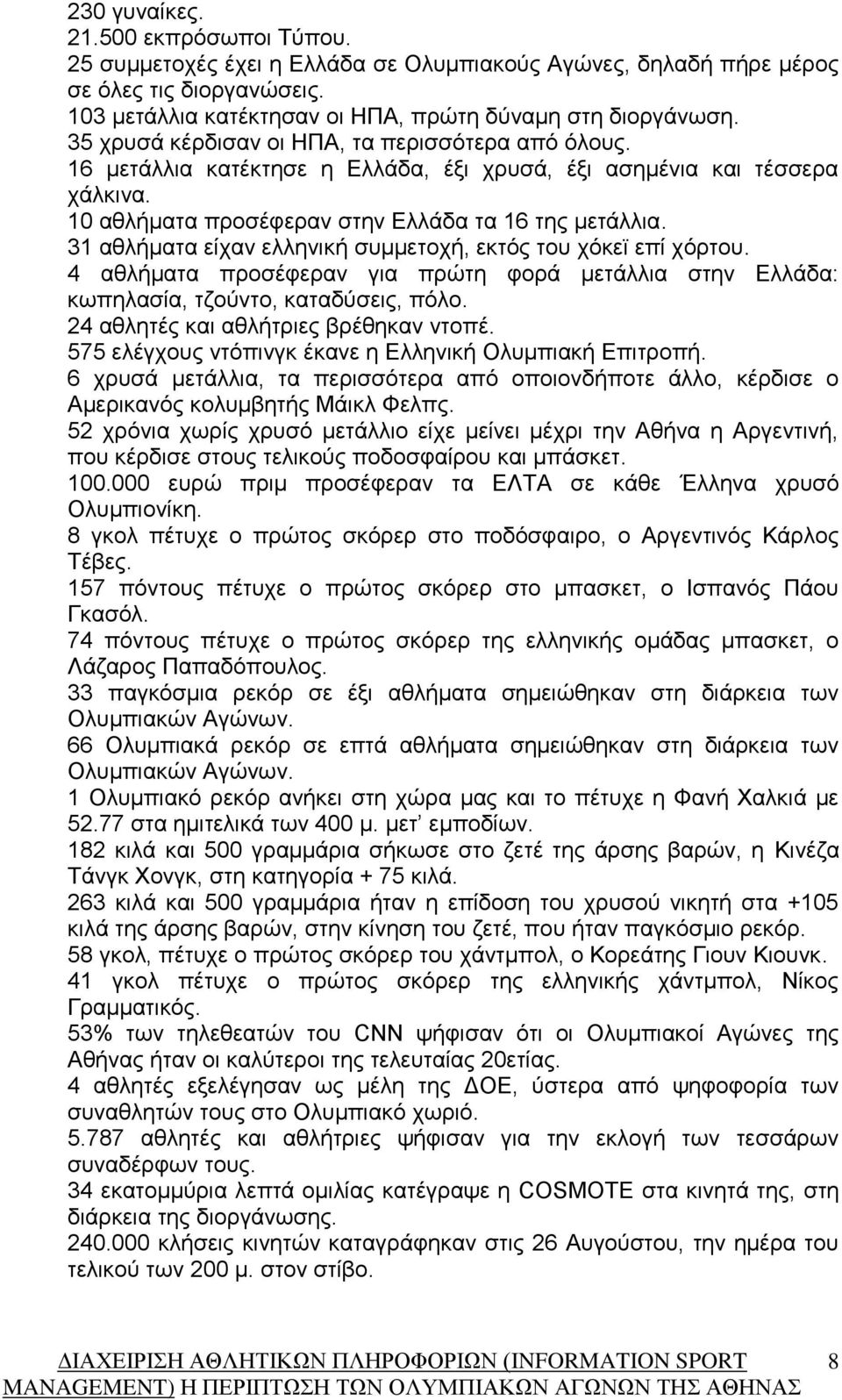 31 αθλήματα είχαν ελληνική συμμετοχή, εκτός του χόκεϊ επί χόρτου. 4 αθλήματα προσέφεραν για πρώτη φορά μετάλλια στην Ελλάδα: κωπηλασία, τζούντο, καταδύσεις, πόλο.