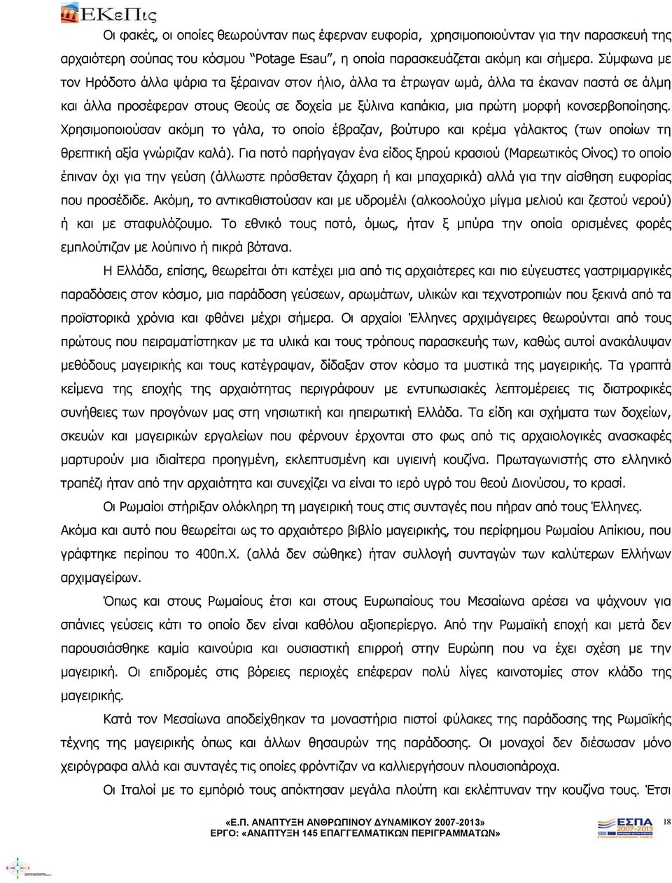 Χρησιμοποιούσαν ακόμη το γάλα, το οποίο έβραζαν, βούτυρο και κρέμα γάλακτος (των οποίων τη θρεπτική αξία γνώριζαν καλά).