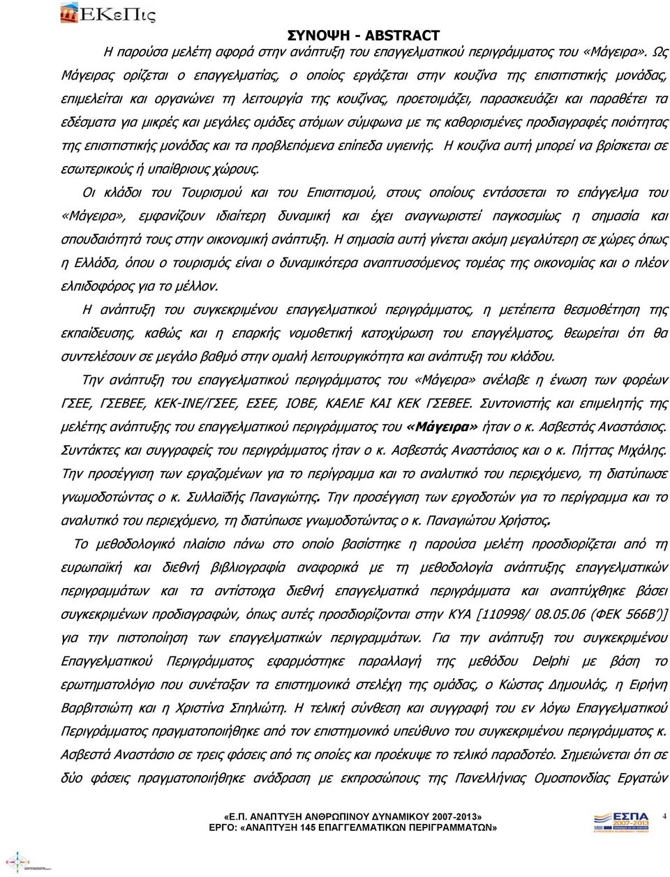 εδέσματα για μικρές και μεγάλες ομάδες ατόμων σύμφωνα με τις καθορισμένες προδιαγραφές ποιότητας της επισιτιστικής μονάδας και τα προβλεπόμενα επίπεδα υγιεινής.