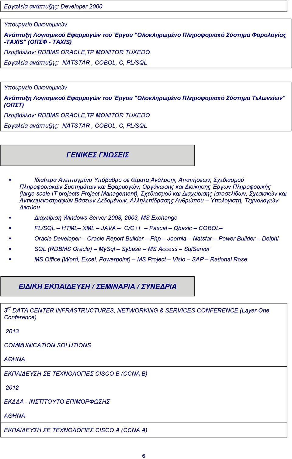 NATSTAR, COBOL, C, PL/SQL ΓΕΝΙΚΕΣ ΓΝΩΣΕΙΣ Ιδιαίτερα Ανεπτυγμένο Υπόβαθρο σε θέματα Ανάλυσης Απαιτήσεων, Σχεδιασμού Πληροφοριακών Συστημάτων και Εφαρμογών, Οργάνωσης και Διοίκησης Έργων Πληροφορικής