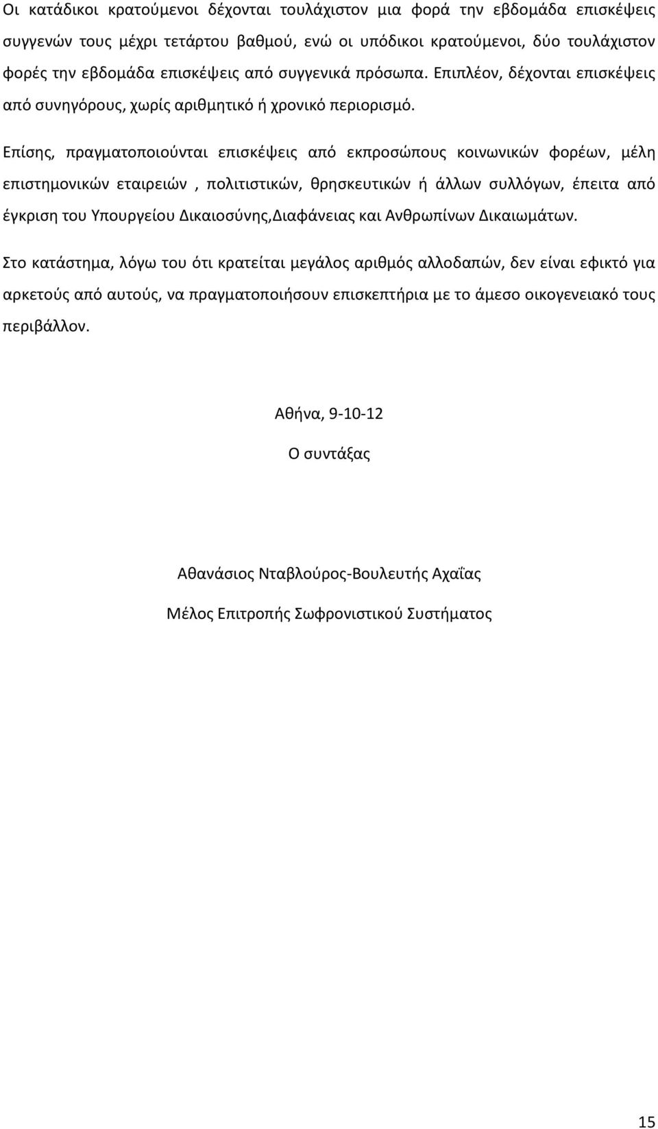 Επίσης, πραγματοποιούνται επισκέψεις από εκπροσώπους κοινωνικών φορέων, μέλη επιστημονικών εταιρειών, πολιτιστικών, θρησκευτικών ή άλλων συλλόγων, έπειτα από έγκριση του Υπουργείου