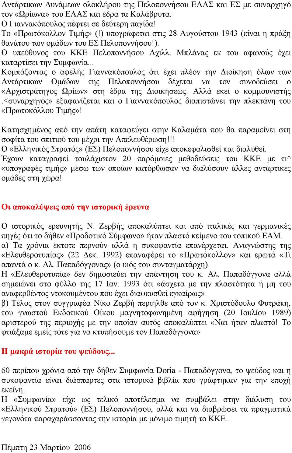 .. Κομπάζοντας ο αφελής Γιαννακόπουλος ότι έχει πλέον την Διοίκηση όλων των Αντάρτικων Ομάδων της Πελοποννήσου δέχεται να τον συνοδεύσει ο «Αρχιστράτηγος Ωρίων» στη έδρα της Διοικήσεως.