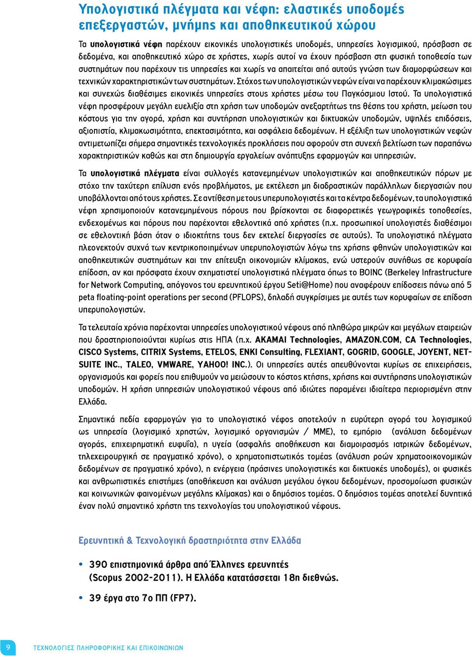 τεχνικών χαρακτηριστικών των συστημάτων. Στόχος των υπολογιστικών νεφών είναι να παρέχουν κλιμακώσιμες και συνεχώς διαθέσιμες εικονικές υπηρεσίες στους χρήστες μέσω του Παγκόσμιου Ιστού.