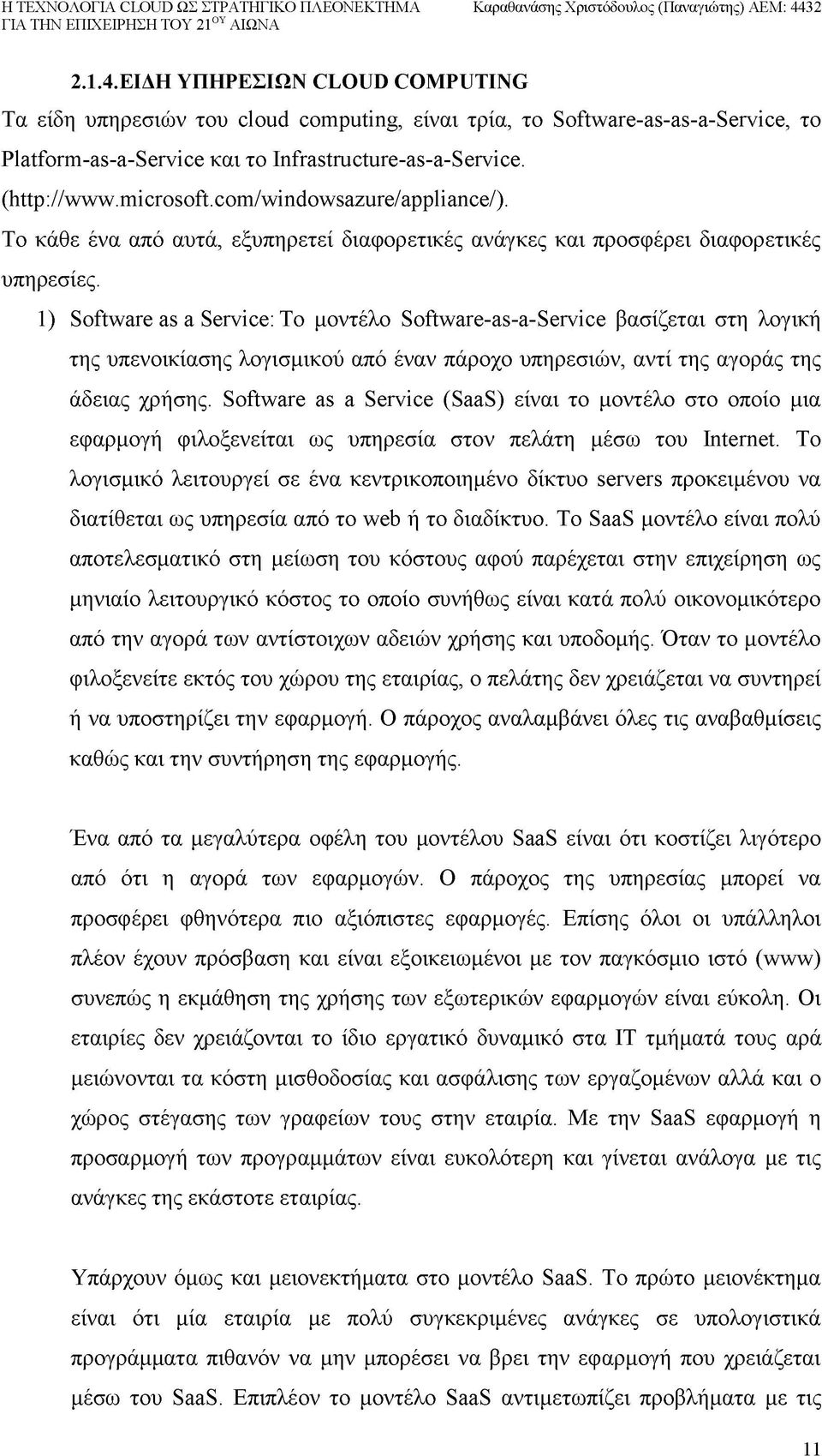 1) Software as a Service: Το μοντέλο Software-as-a-Service βασίζεται στη λογική της υπενοικίασης λογισμικού από έναν πάροχο υπηρεσιών, αντί της αγοράς της άδειας χρήσης.