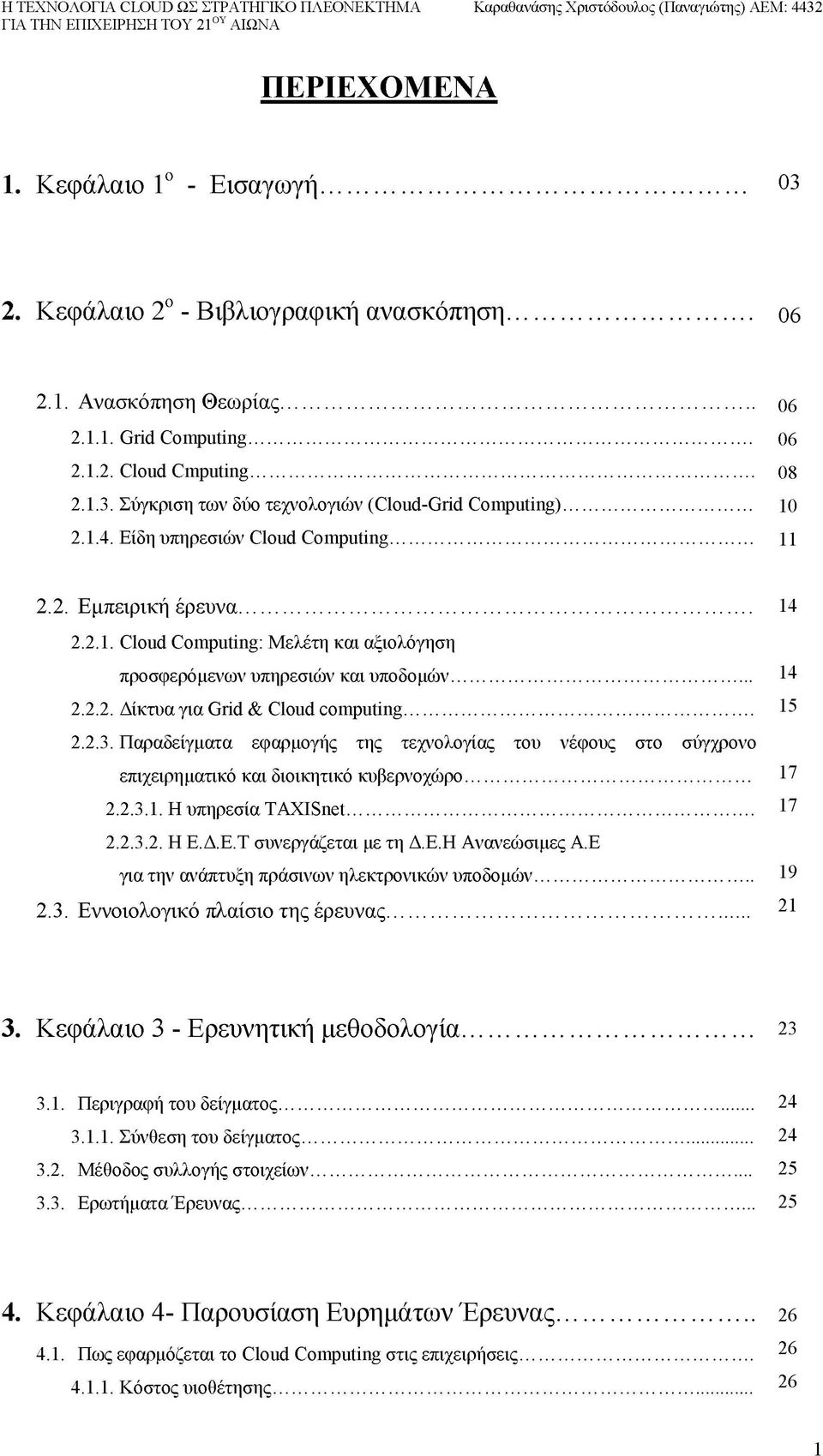 Σύγκριση των δύο τεχνολογιών (Cloud-Grid Computing)... 10 2.1.4. Είδη υπηρεσιών Cloud Computing... 11 2.2. Εμπειρική έρ ευ να... 14 2.2.1. Cloud Computing: Μελέτη και αξιολόγηση προσφερόμενων υπηρεσιών και υποδομών.