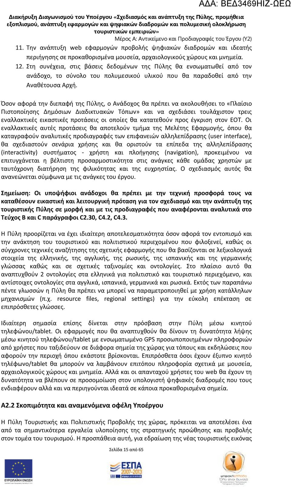 Όσον αφορά την διεπαφή της Πύλης, ο Ανάδοχος θα πρέπει να ακολουθήσει το «Πλαίσιο Πιστοποίησης Δημόσιων Διαδικτυακών Τόπων» και να σχεδιάσει τουλάχιστον τρεις εναλλακτικές εικαστικές προτάσεις οι