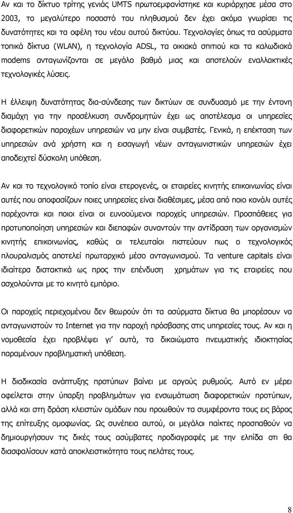 Η έλλειψη δυνατότητας δια-σύνδεσης των δικτύων σε συνδυασµό µε την έντονη διαµάχη για την προσέλκυση συνδροµητών έχει ως αποτέλεσµα οι υπηρεσίες διαφορετικών παροχέων υπηρεσιών να µην είναι συµβατές.