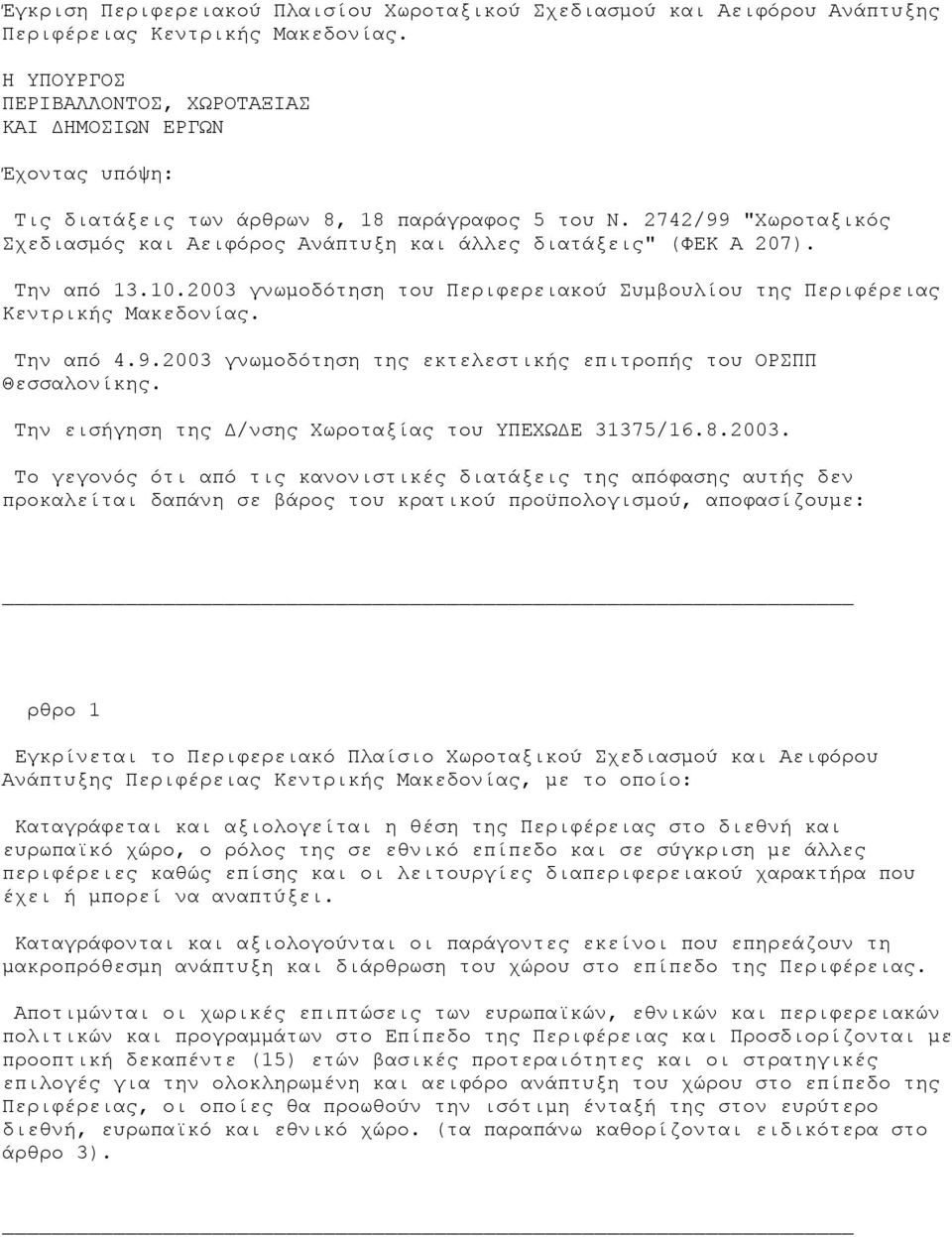 2742/99 "Χωροταξικός Σχεδιασµός και Αειφόρος Ανάπτυξη και άλλες διατάξεις" (ΦΕΚ Α 207). Την από 13.10.2003 γνωµοδότηση του Περιφερειακού Συµβουλίου της Περιφέρειας Κεντρικής Μακεδονίας. Την από 4.9.2003 γνωµοδότηση της εκτελεστικής επιτροπής του ΟΡΣΠΠ Θεσσαλονίκης.