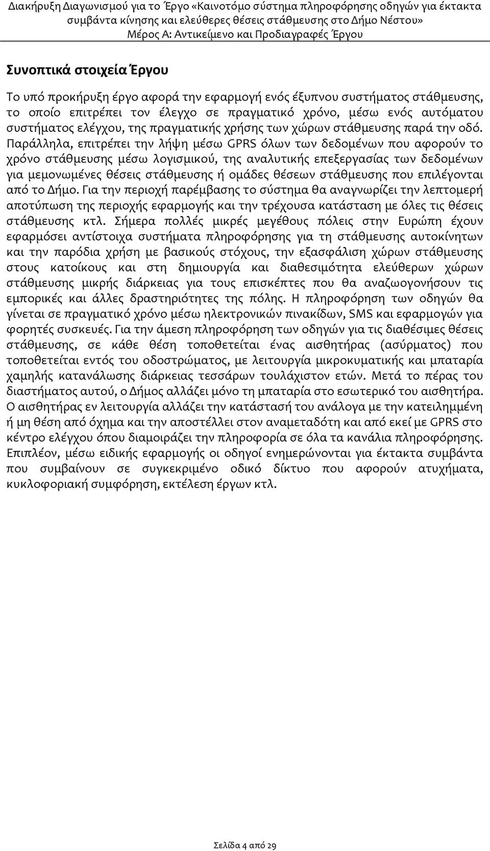 Παράλληλα, επιτρέπει την λήψη μέσω GPRS όλων των δεδομένων που αφορούν το χρόνο στάθμευσης μέσω λογισμικού, της αναλυτικής επεξεργασίας των δεδομένων για μεμονωμένες θέσεις στάθμευσης ή ομάδες θέσεων