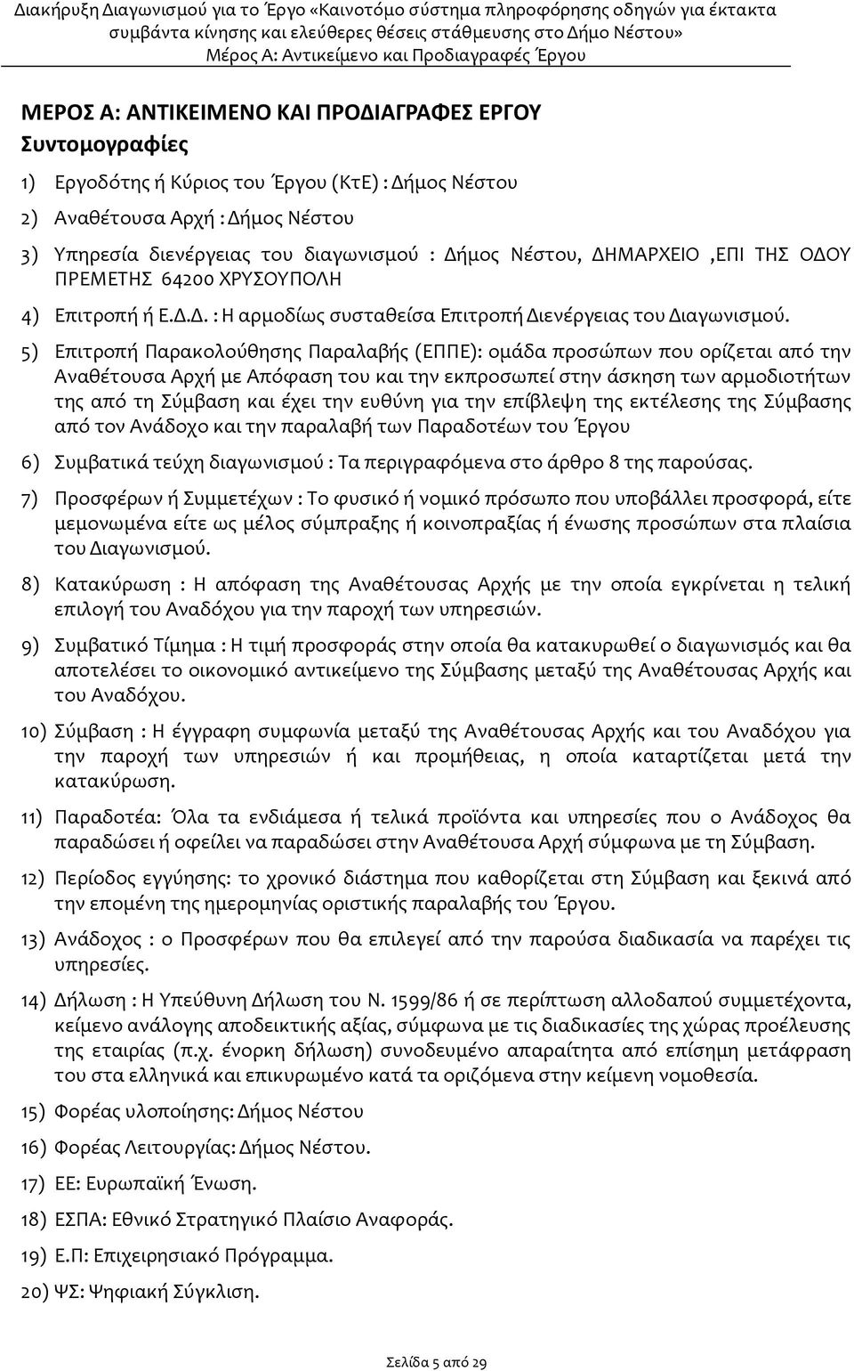 5) Επιτροπή Παρακολούθησης Παραλαβής (ΕΠΠE): ομάδα προσώπων που ορίζεται από την Αναθέτουσα Αρχή με Απόφαση του και την εκπροσωπεί στην άσκηση των αρμοδιοτήτων της από τη Σύμβαση και έχει την ευθύνη