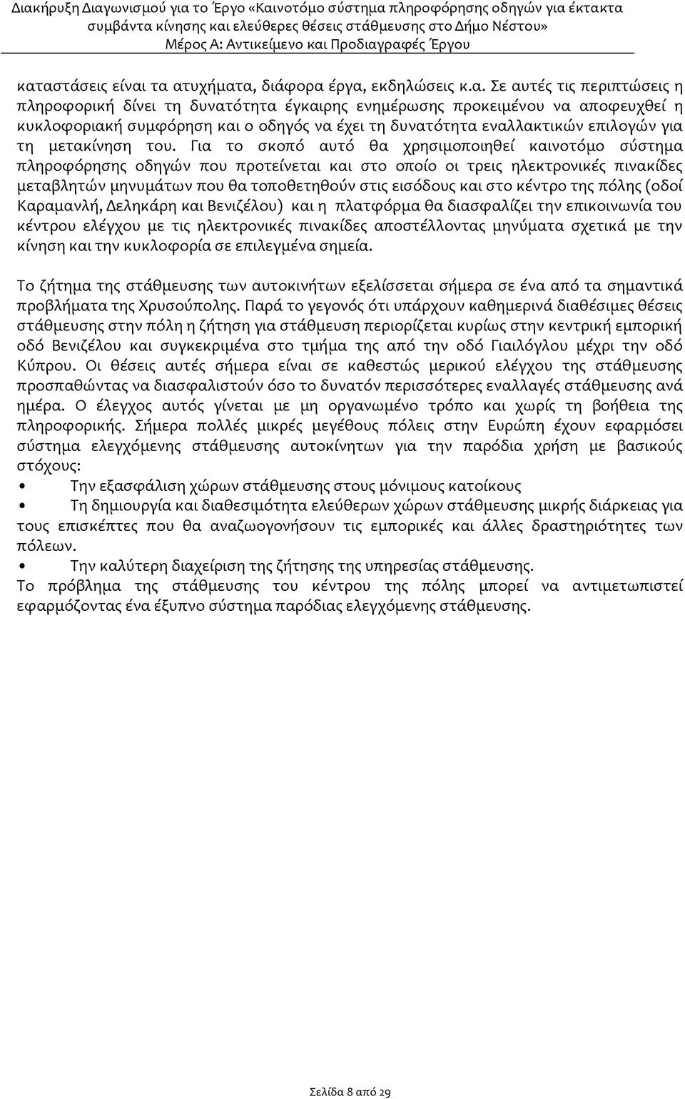 Για το σκοπό αυτό θα χρησιμοποιηθεί καινοτόμο σύστημα πληροφόρησης οδηγών που προτείνεται και στο οποίο οι τρεις ηλεκτρονικές πινακίδες μεταβλητών μηνυμάτων που θα τοποθετηθούν στις εισόδους και στο