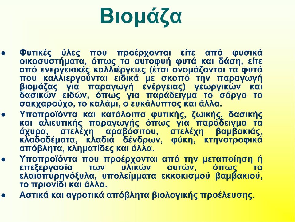 Υποπροϊόντα και κατάλοιπα φυτικής, ζωικής, δασικής και αλιευτικής παραγωγής όπως για παράδειγμα τα άχυρα, στελέχη αραβόσιτου, στελέχη βαμβακιάς, κλαδοδέματα, κλαδιά δένδρων, φύκη, κτηνοτροφικά