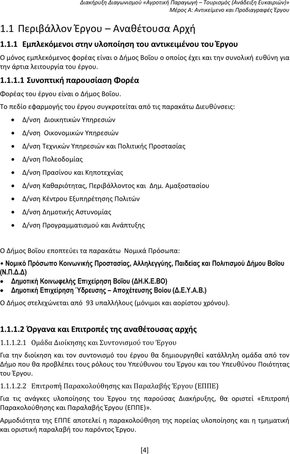 Το πεδίο εφαρμογής του έργου συγκροτείται από τις παρακάτω Διευθύνσεις: Δ/νση Διοικητικών Υπηρεσιών Δ/νση Οικονομικών Υπηρεσιών Δ/νση Τεχνικών Υπηρεσιών και Πολιτικής Προστασίας Δ/νση Πολεοδομίας