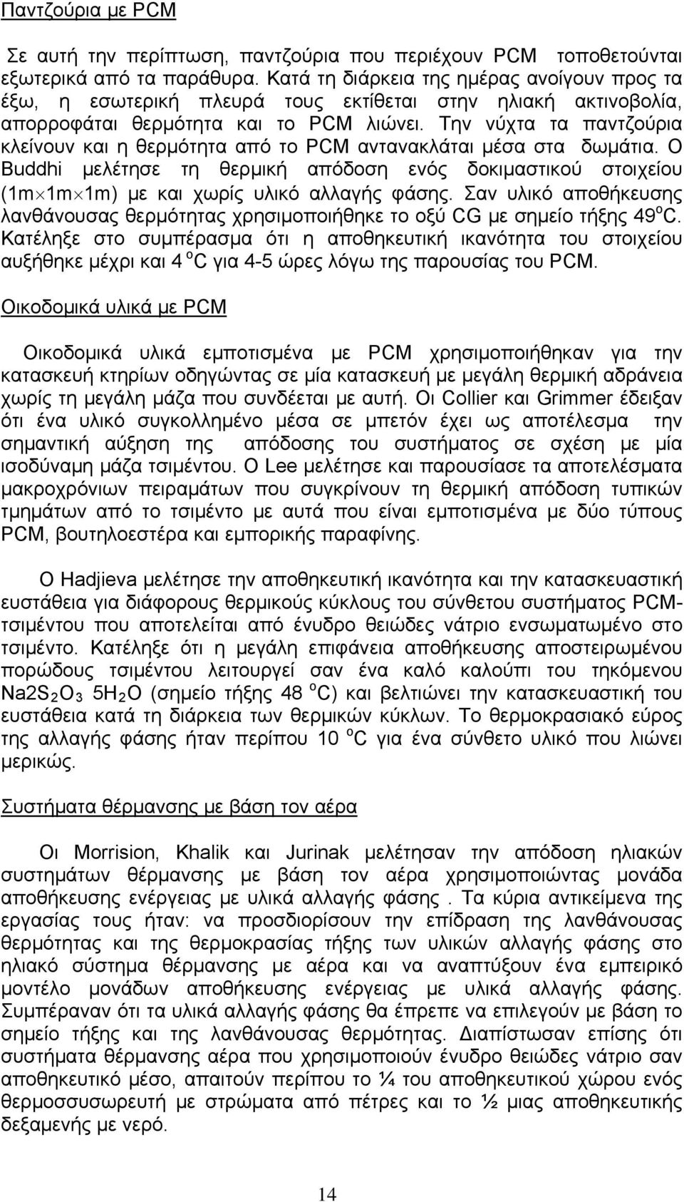 Την νύχτα τα παντζούρια κλείνουν και η θερμότητα από το PCM αντανακλάται μέσα στα δωμάτια. Ο Buddhi μελέτησε τη θερμική απόδοση ενός δοκιμαστικού στοιχείου (1m 1m 1m) με και χωρίς υλικό αλλαγής φάσης.