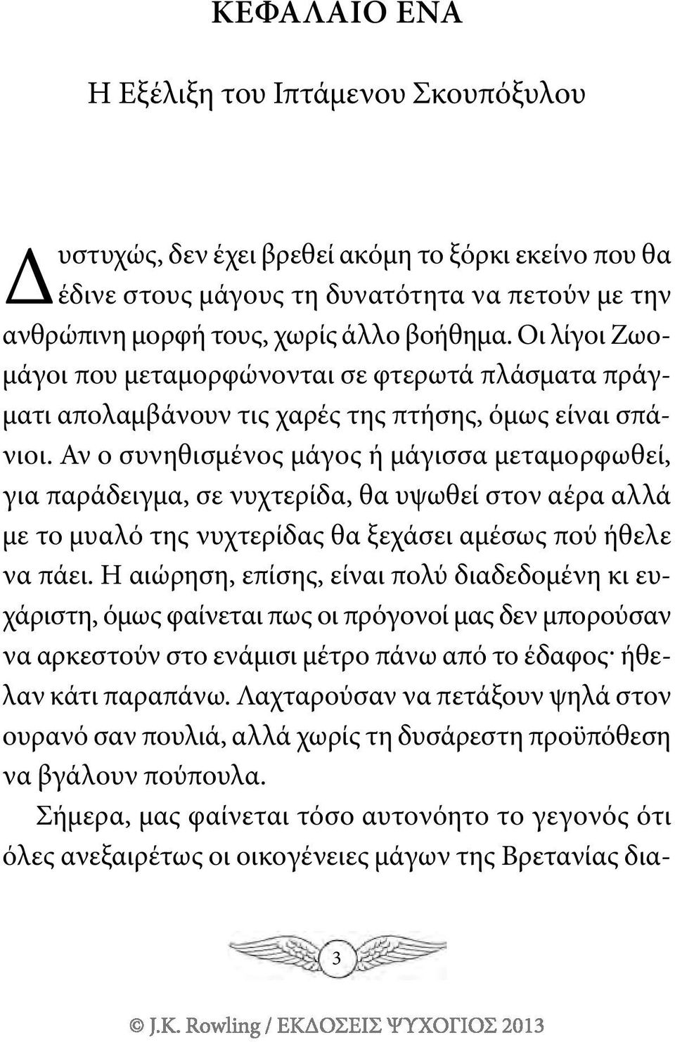 Αν ο συνηθισμένος μάγος ή μάγισσα μεταμορφωθεί, για παράδειγμα, σε νυχτερίδα, θα υψωθεί στον αέρα αλλά με το μυαλό της νυχτερίδας θα ξεχάσει αμέσως πού ήθελε να πάει.