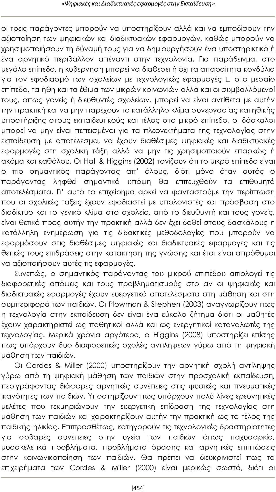 Για παράδειγμα, στο μεγάλο επίπεδο, η κυβέρνηση μπορεί να διαθέσει ή όχι τα απαραίτητα κονδύλια για τον εφοδιασμό των σχολείων με τεχνολογικές εφαρμογές στο μεσαίο επίπεδο, τα ήθη και τα έθιμα των