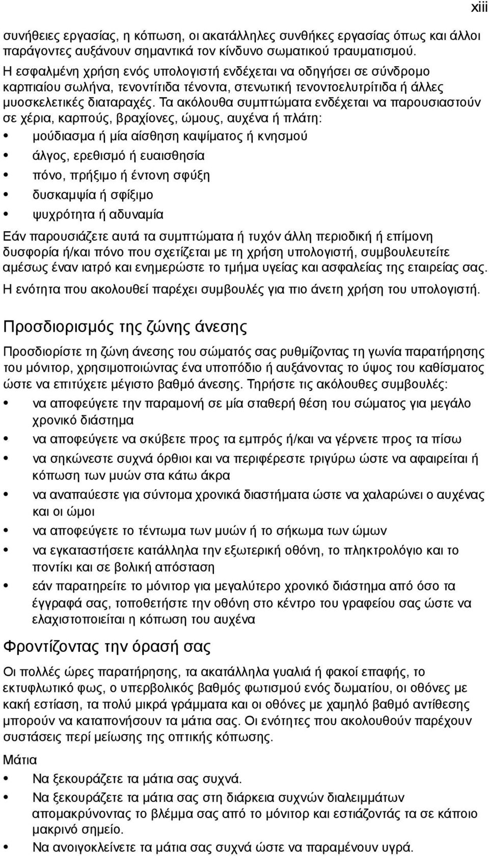 Τα ακόλουθα συµπτώµατα ενδέχεται να παρουσιαστούν σε χέρια, καρπούς, βραχίονες, ώµους, αυχένα ή πλάτη: µούδιασµα ή µία αίσθηση καψίµατος ή κνησµού άλγος, ερεθισµό ή ευαισθησία πόνο, πρήξιµο ή έντονη