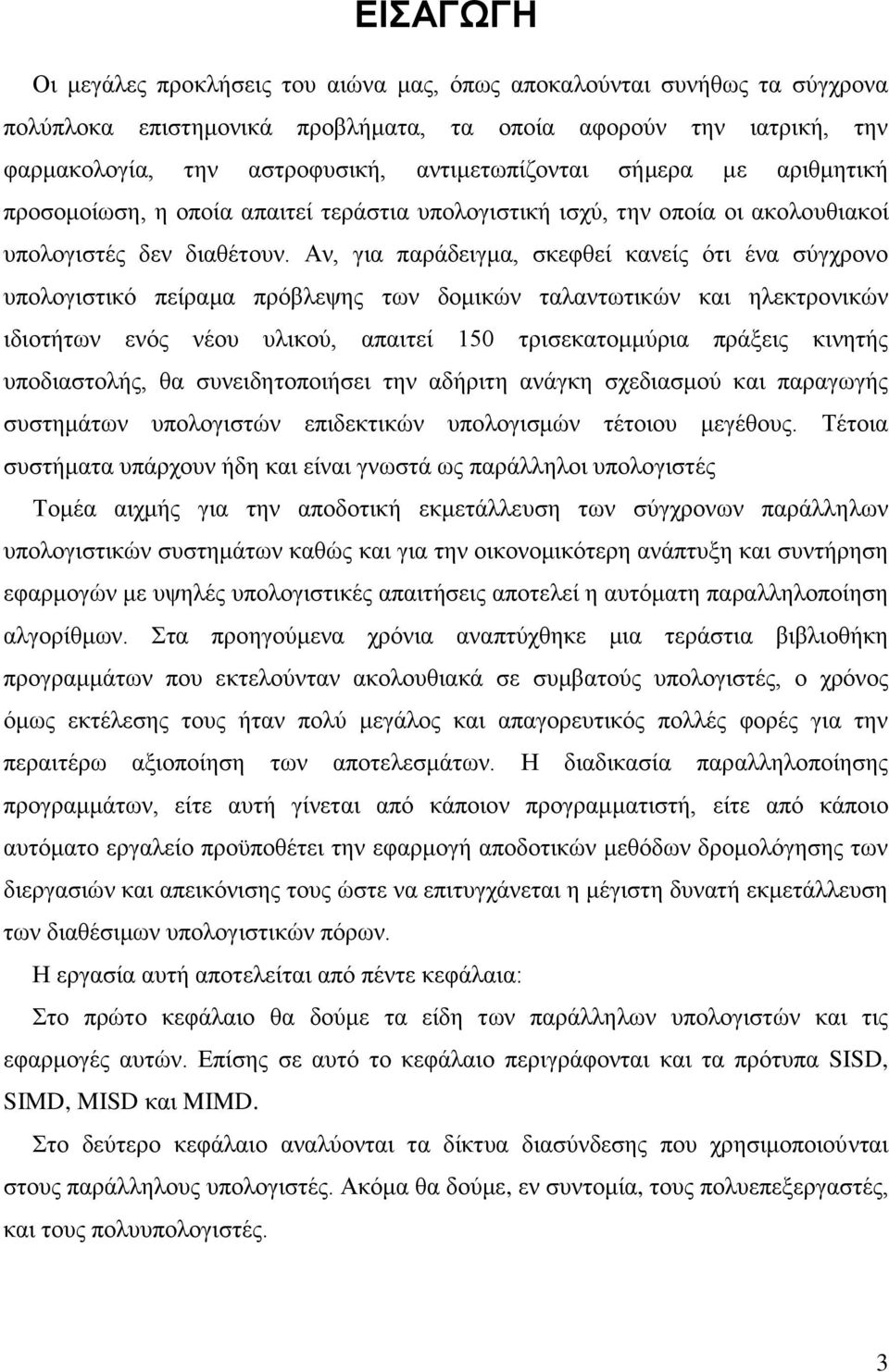 Αν, για παράδειγμα, σκεφθεί κανείς ότι ένα σύγχρονο υπολογιστικό πείραμα πρόβλεψης των δομικών ταλαντωτικών και ηλεκτρονικών ιδιοτήτων ενός νέου υλικού, απαιτεί 150 τρισεκατομμύρια πράξεις κινητής