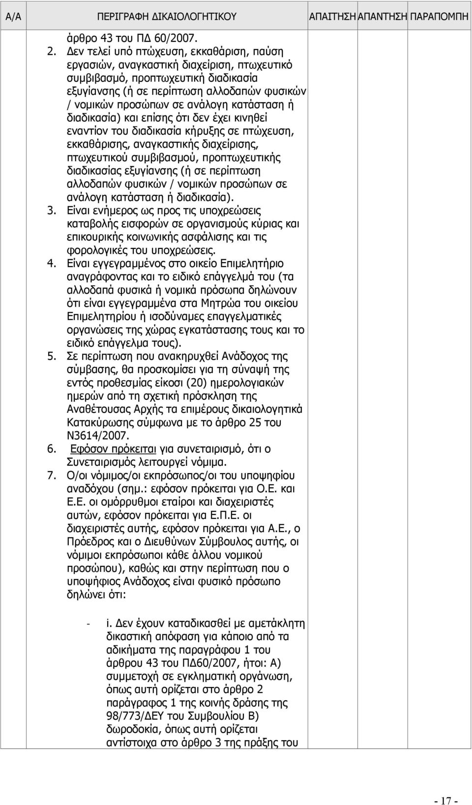 κατάσταση ή διαδικασία) και επίσης ότι δεν έχει κινηθεί εναντίον του διαδικασία κήρυξης σε πτώχευση, εκκαθάρισης, αναγκαστικής διαχείρισης, πτωχευτικού συµβιβασµού, προπτωχευτικής διαδικασίας