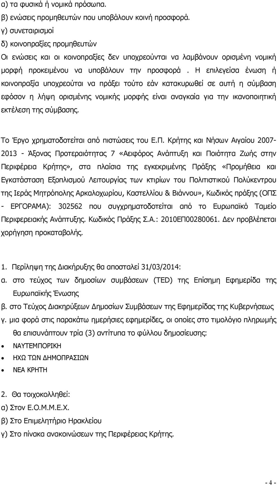 Η επιλεγείσα ένωση ή κοινοπραξία υποχρεούται να πράξει τούτο εάν κατακυρωθεί σε αυτή η σύµβαση εφόσον η λήψη ορισµένης νοµικής µορφής είναι αναγκαία για την ικανοποιητική εκτέλεση της σύµβασης.